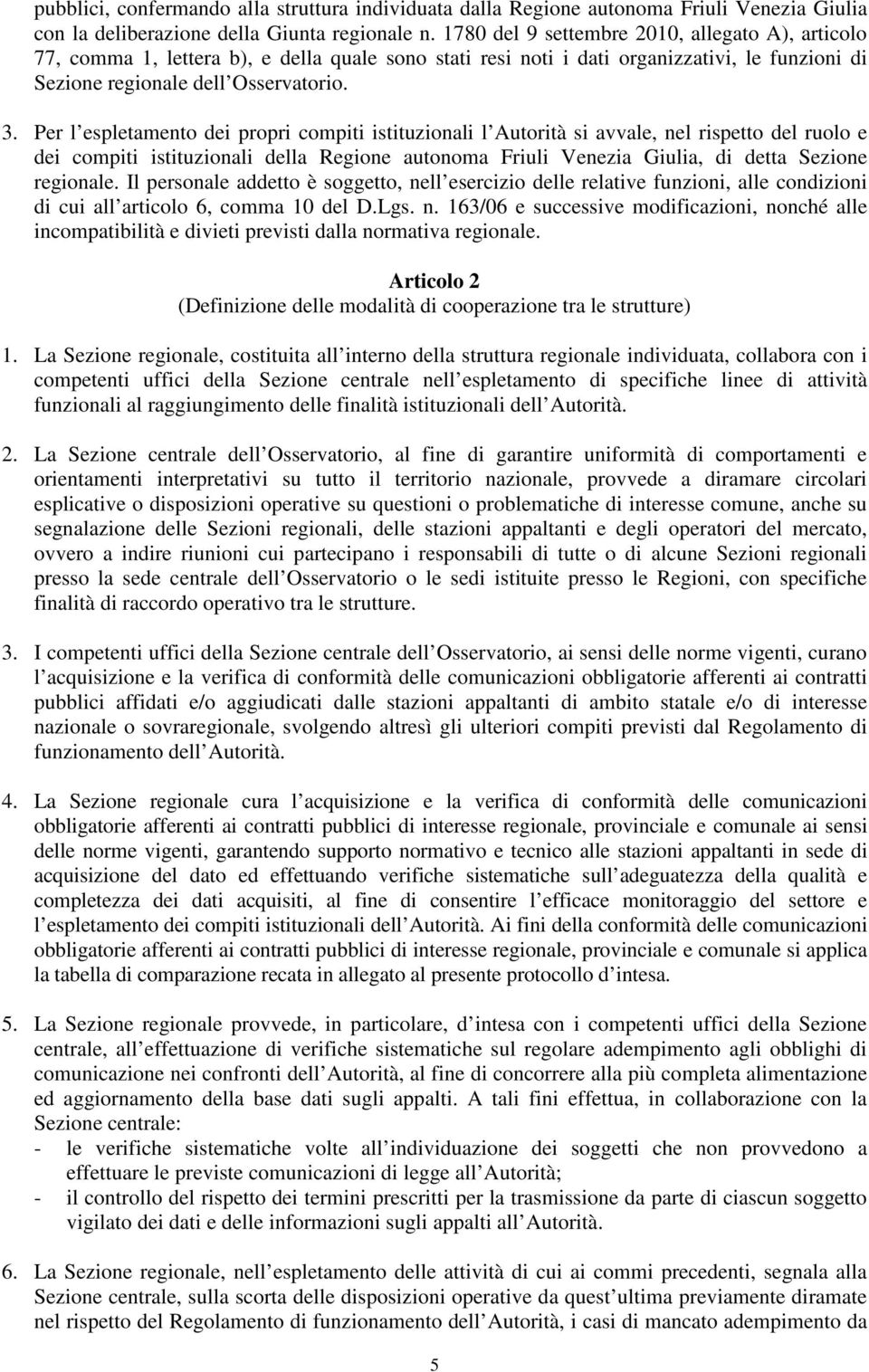 Per l espletamento dei propri compiti istituzionali l Autorità si avvale, nel rispetto del ruolo e dei compiti istituzionali della Regione autonoma Friuli Venezia Giulia, di detta Sezione regionale.