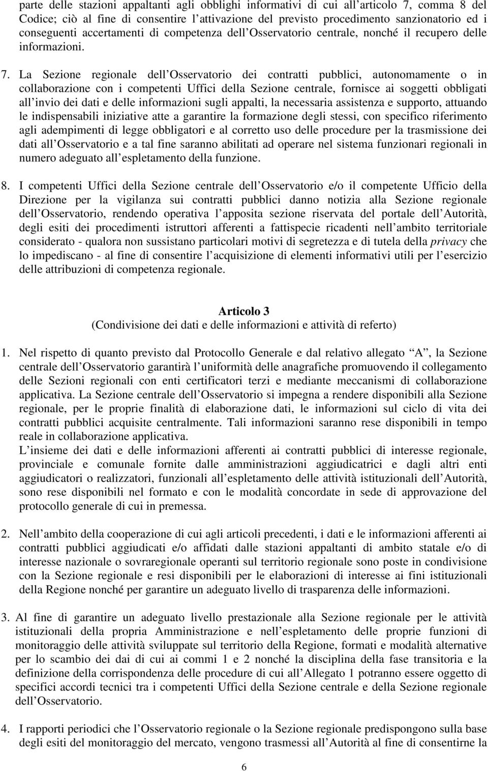 La Sezione regionale dell Osservatorio dei contratti pubblici, autonomamente o in collaborazione con i competenti Uffici della Sezione centrale, fornisce ai soggetti obbligati all invio dei dati e