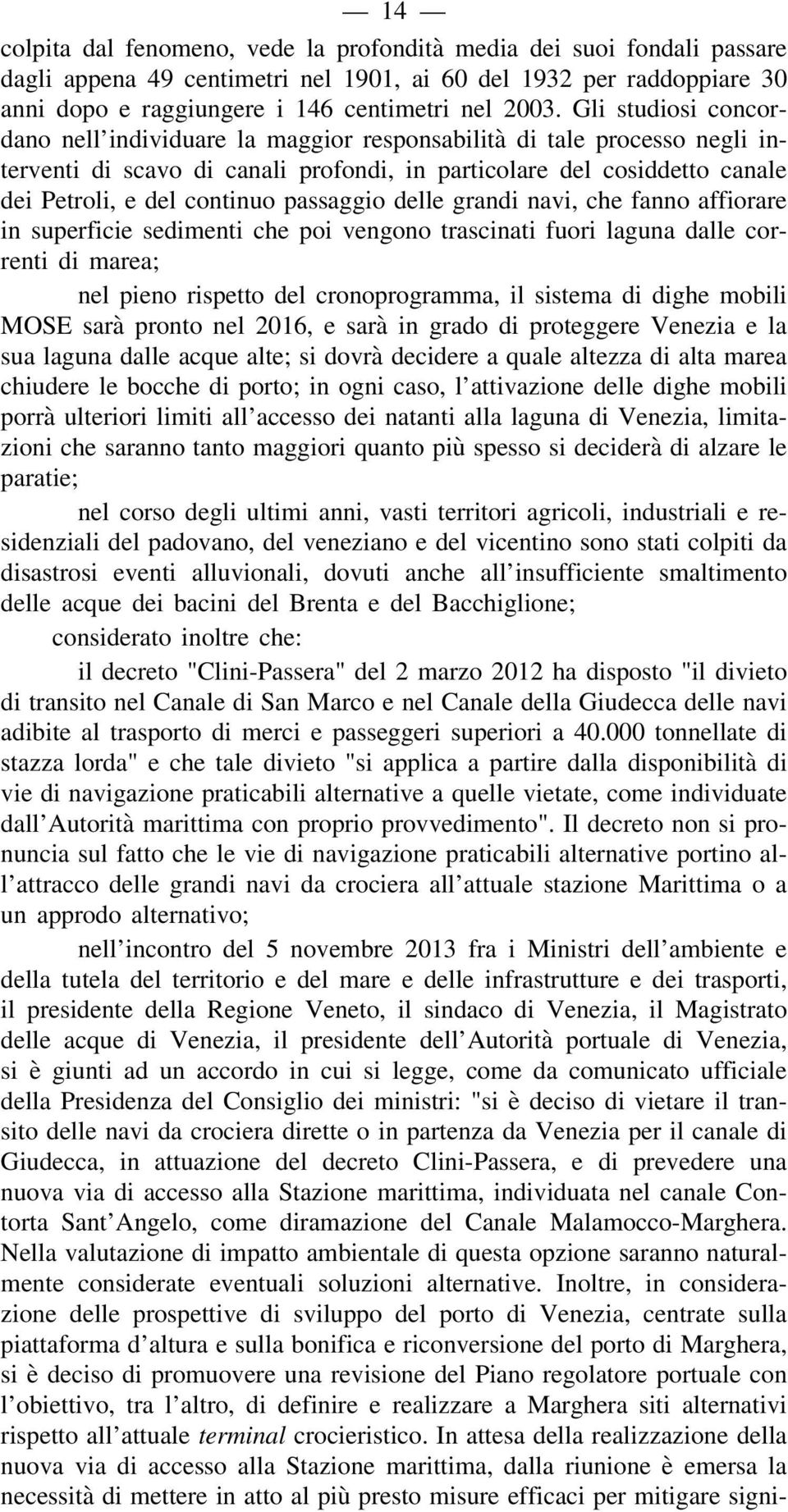 passaggio delle grandi navi, che fanno affiorare in superficie sedimenti che poi vengono trascinati fuori laguna dalle correnti di marea; nel pieno rispetto del cronoprogramma, il sistema di dighe