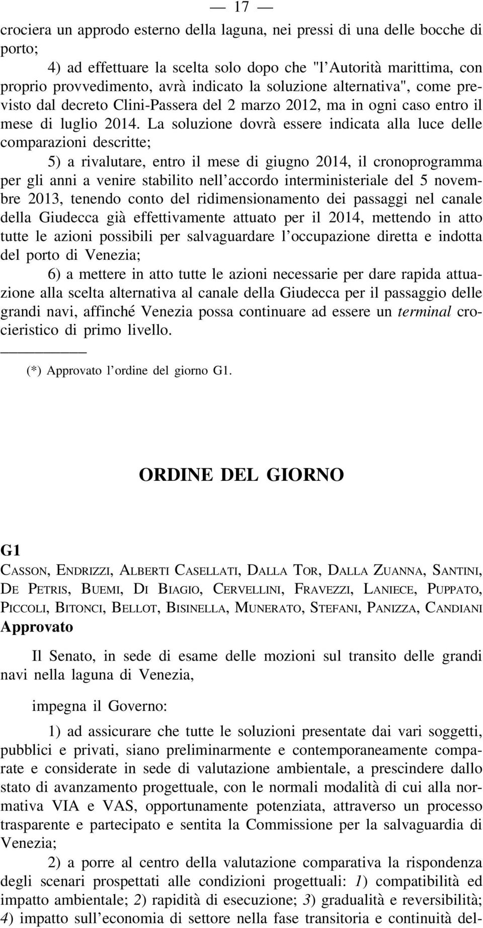 La soluzione dovrà essere indicata alla luce delle comparazioni descritte; 5) a rivalutare, entro il mese di giugno 2014, il cronoprogramma per gli anni a venire stabilito nell accordo