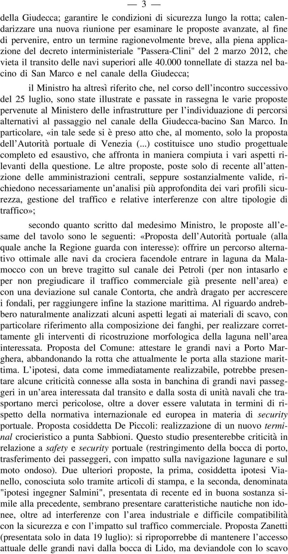 000 tonnellate di stazza nel bacino di San Marco e nel canale della Giudecca; il Ministro ha altresì riferito che, nel corso dell incontro successivo del 25 luglio, sono state illustrate e passate in