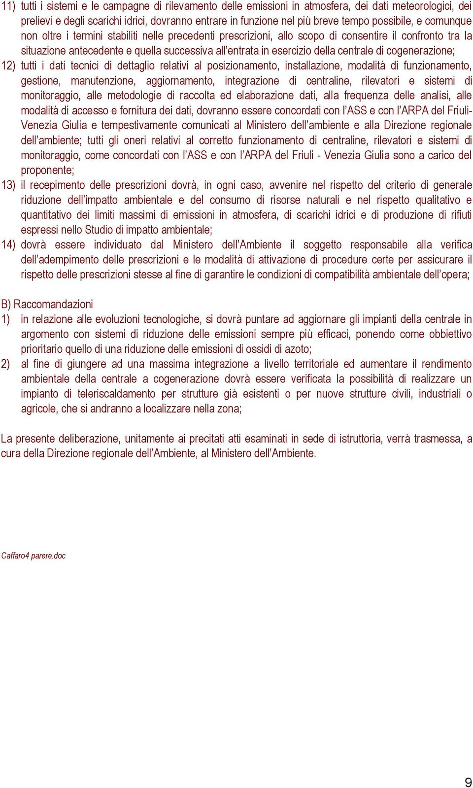 della centrale di cogenerazione; 12) tutti i dati tecnici di dettaglio relativi al posizionamento, installazione, modalità di funzionamento, gestione, manutenzione, aggiornamento, integrazione di