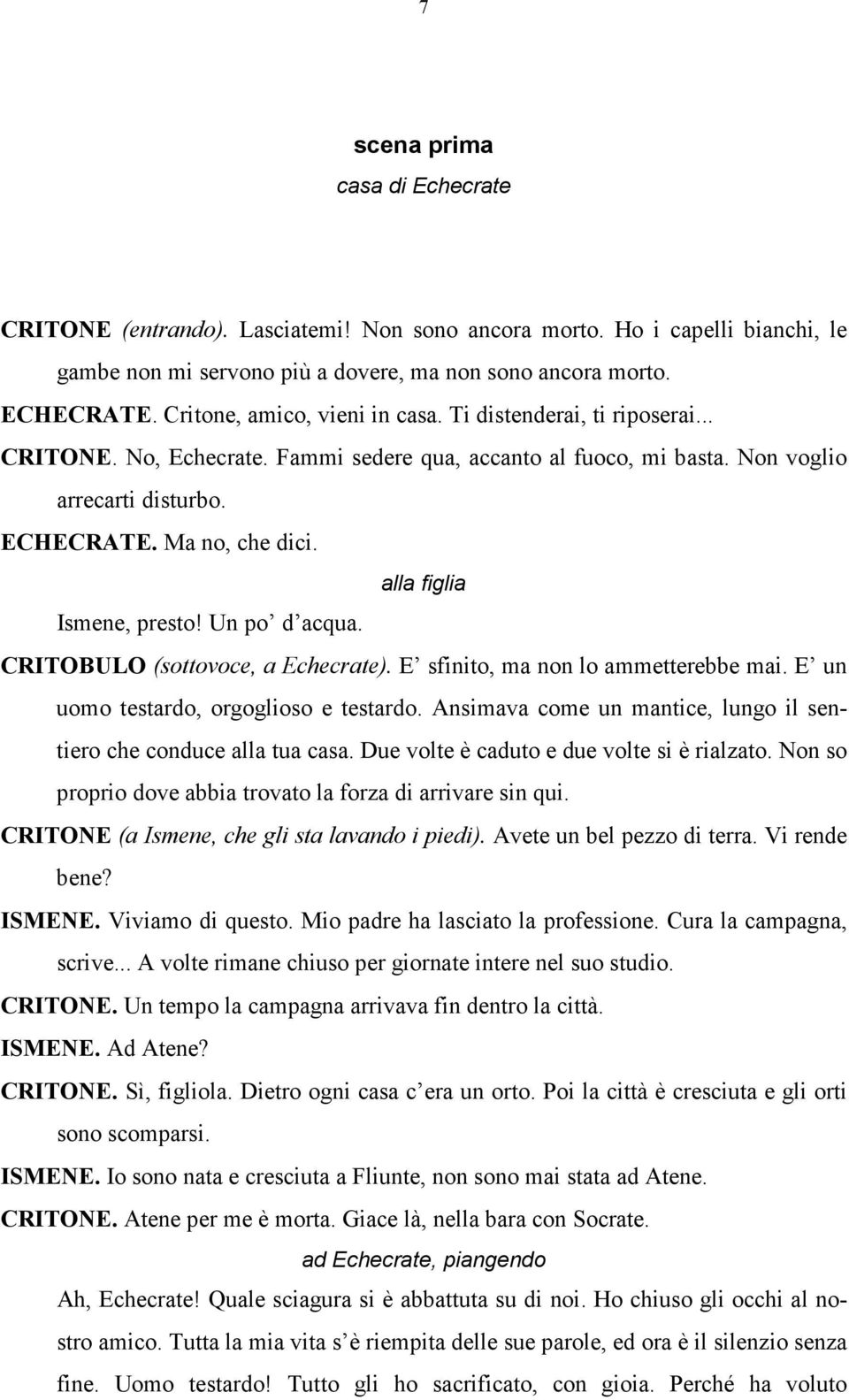 alla figlia Ismene, presto! Un po d acqua. CRITOBULO (sottovoce, a Echecrate). E sfinito, ma non lo ammetterebbe mai. E un uomo testardo, orgoglioso e testardo.