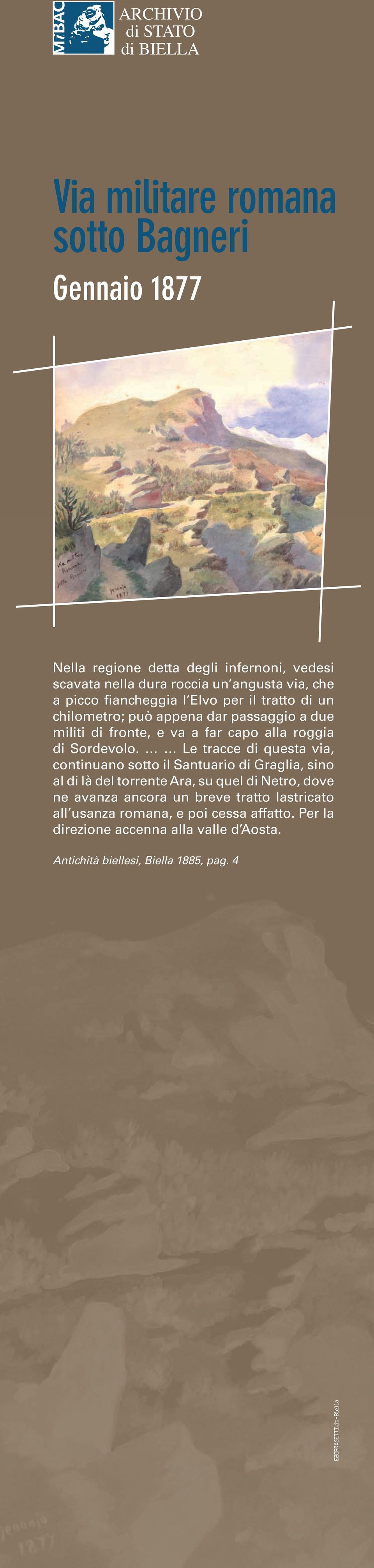 Le tracce di questa via, continuano sotto il Santuario di Graglia, sino al di là del torrente Ara, su quel di Netro, dove ne avanza ancora un