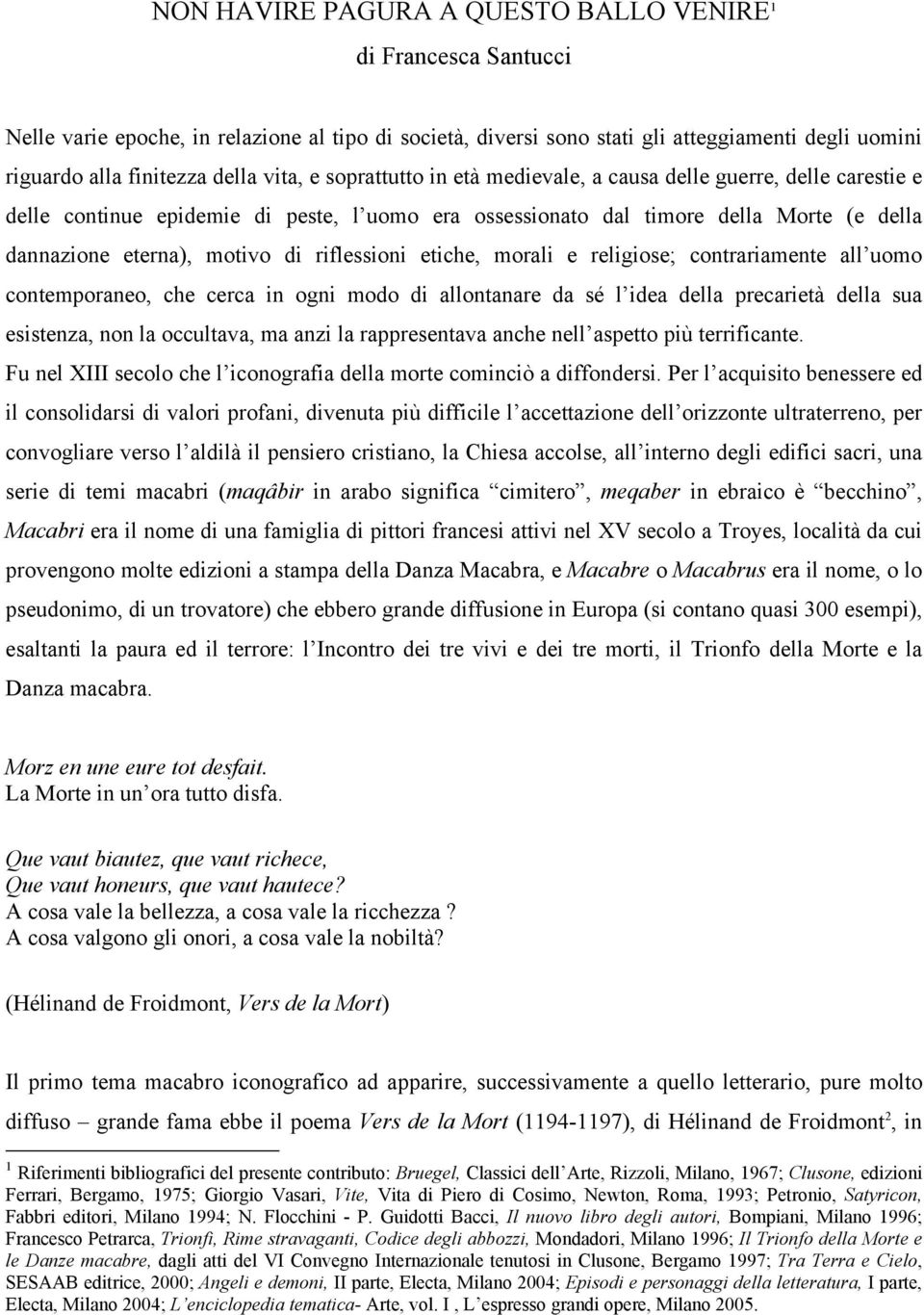 riflessioni etiche, morali e religiose; contrariamente all uomo contemporaneo, che cerca in ogni modo di allontanare da sé l idea della precarietà della sua esistenza, non la occultava, ma anzi la