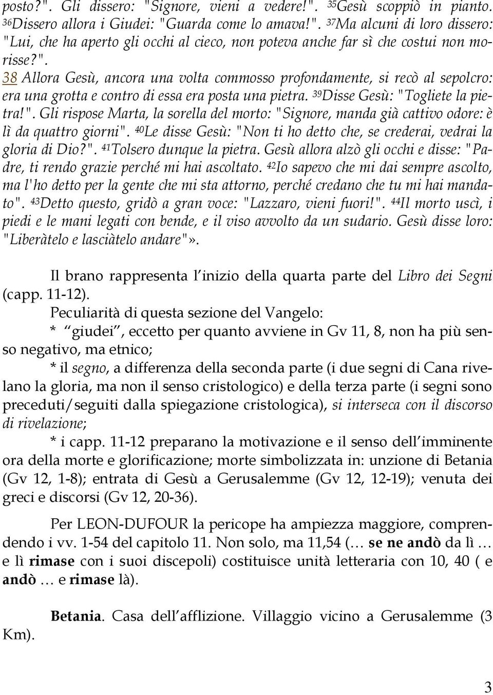 40 Le disse Gesù: "Non ti ho detto che, se crederai, vedrai la gloria di Dio?". 41 Tolsero dunque la pietra. Gesù allora alzò gli occhi e disse: "Padre, ti rendo grazie perché mi hai ascoltato.