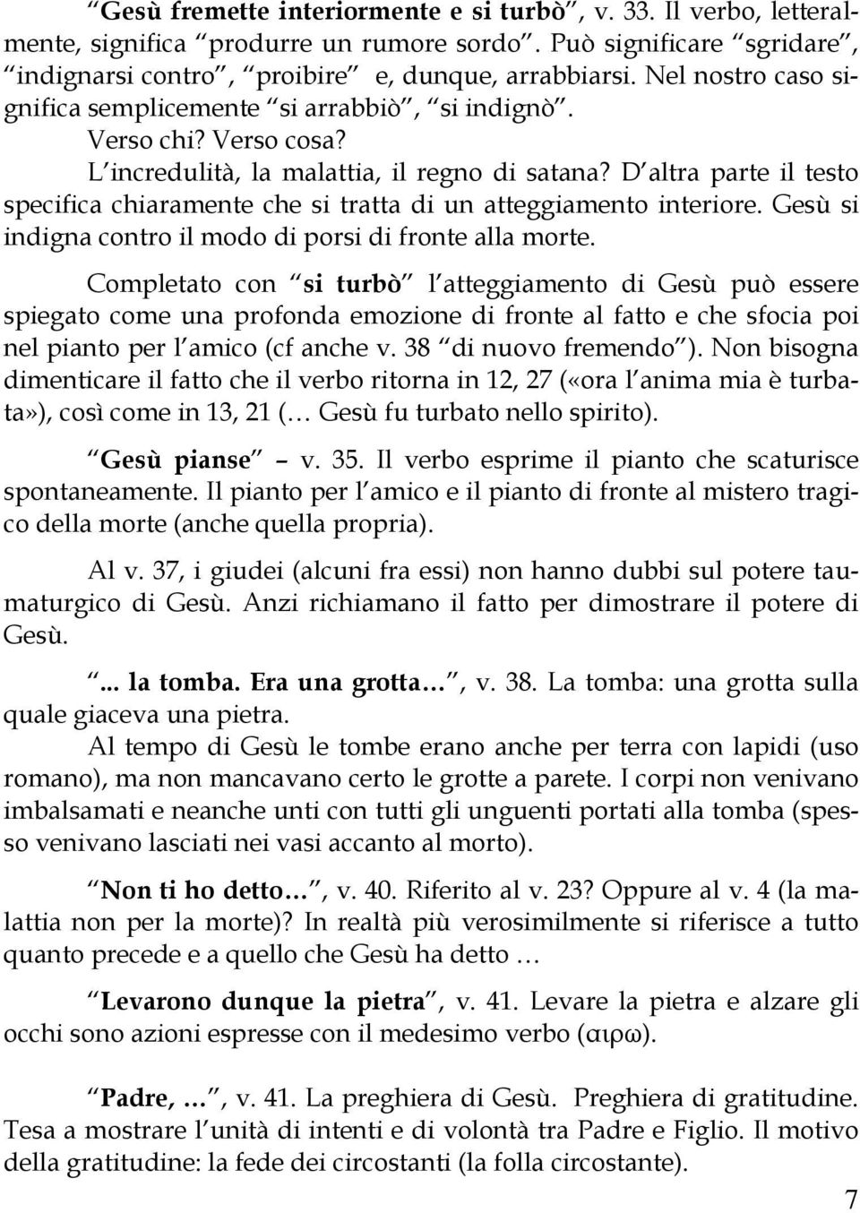 D altra parte il testo specifica chiaramente che si tratta di un atteggiamento interiore. Gesù si indigna contro il modo di porsi di fronte alla morte.