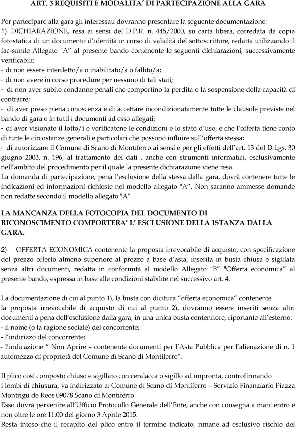 contenente le seguenti dichiarazioni, successivamente verificabili: - di non essere interdetto/a o inabilitato/a o fallito/a; - di non avere in corso procedure per nessuno di tali stati; - di non