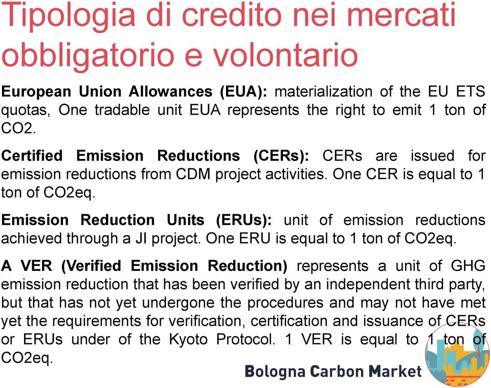 Emission Reduction Units (ERUs): unit of emission reductions achieved through a JI project. One ERU is equal to 1 ton of CO2eq.