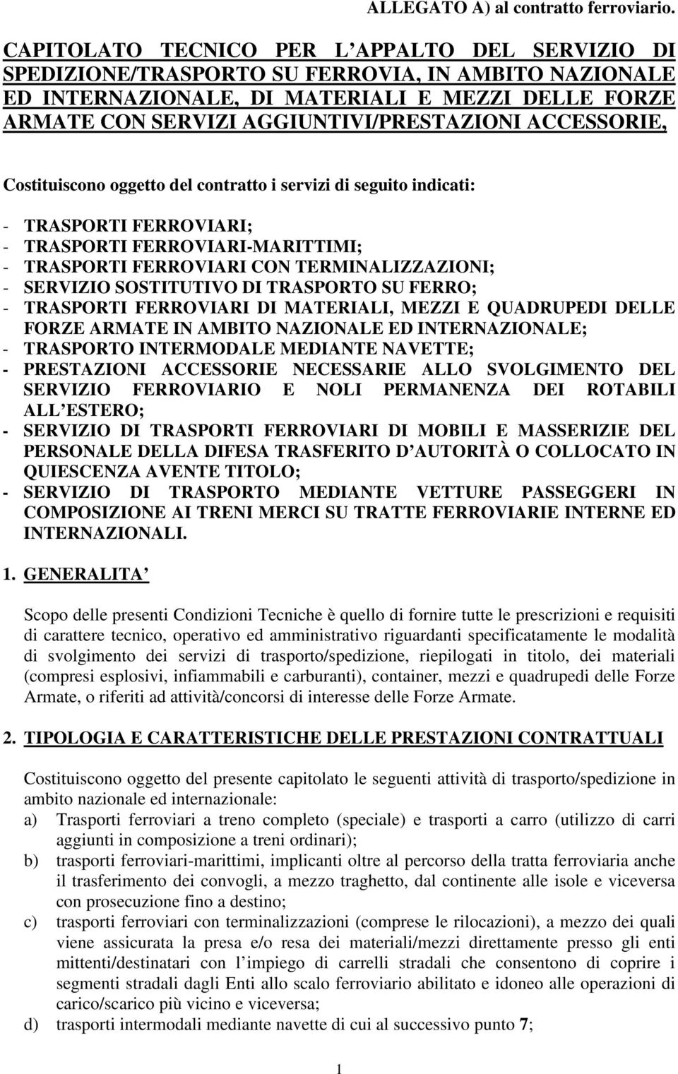 ACCESSORIE, Costituiscono oggetto del contratto i servizi di seguito indicati: - TRASPORTI FERROVIARI; - TRASPORTI FERROVIARI-MARITTIMI; - TRASPORTI FERROVIARI CON TERMINALIZZAZIONI; - SERVIZIO