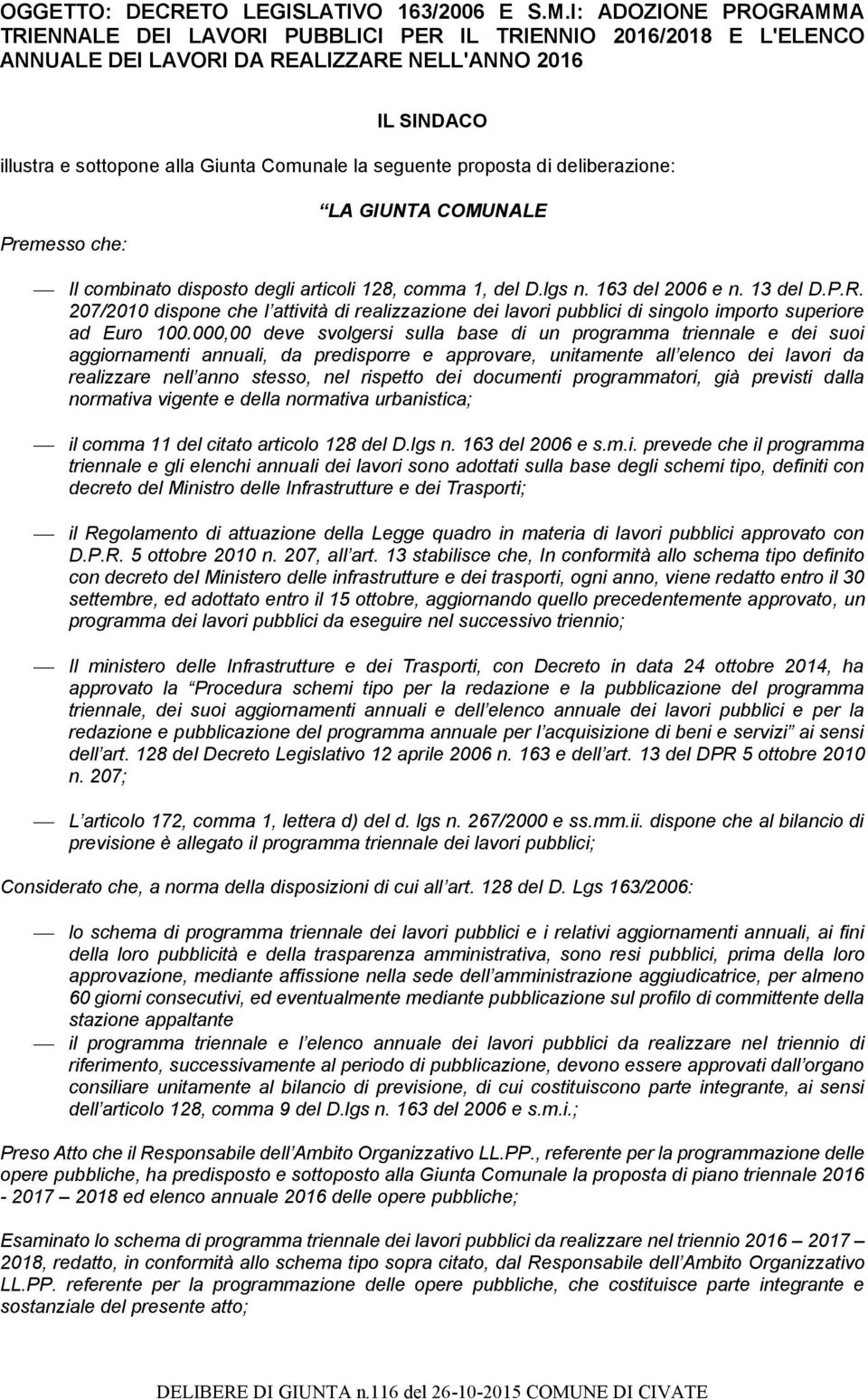 seguente proposta di deliberazione: Premesso che: LA GIUNTA COMUNALE Il combinato disposto degli articoli 128, comma 1, del D.lgs n. 163 del 2006 e n. 13 del D.P.R.