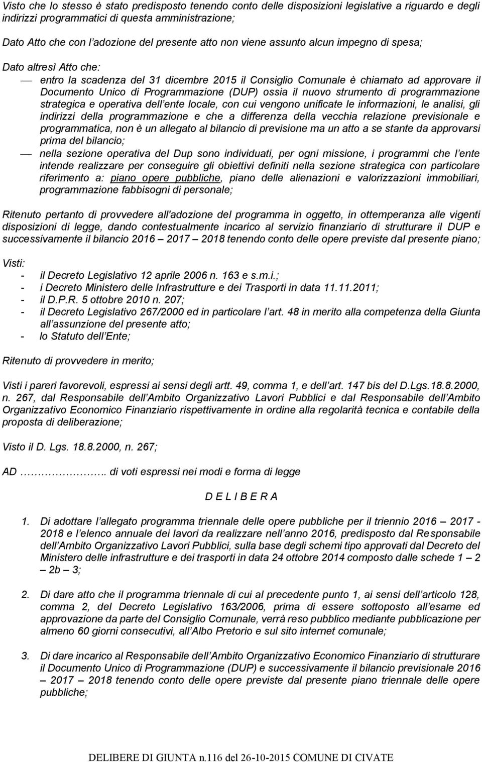 ossia il nuovo strumento di programmazione strategica e operativa dell ente locale, con cui vengono unificate le informazioni, le analisi, gli indirizzi della programmazione e che a differenza della