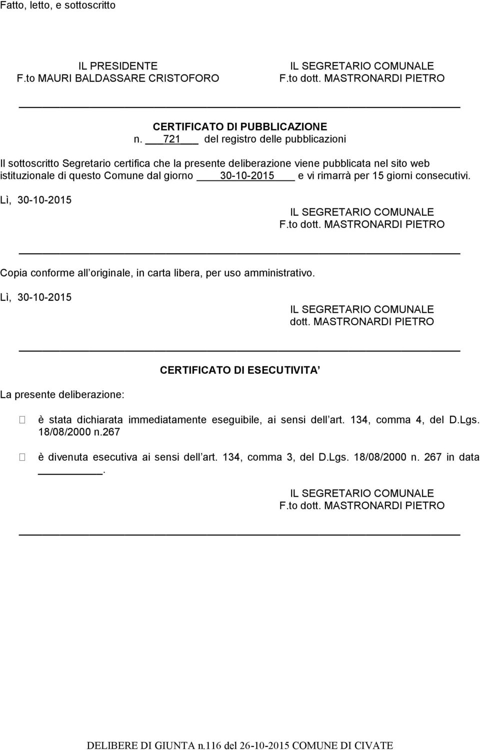 30-10-2015 e vi rimarrà per 15 giorni consecutivi. Lì, 30-10-2015 Copia conforme all originale, in carta libera, per uso amministrativo. Lì, 30-10-2015 dott.