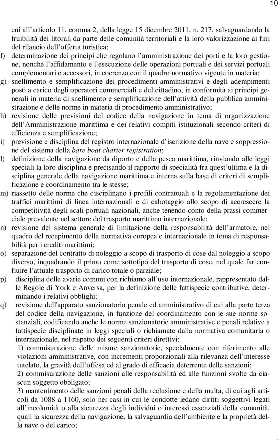 amministrazione dei porti e la loro gestione, nonché l affidamento e l esecuzione delle operazioni portuali e dei servizi portuali complementari e accessori, in coerenza con il quadro normativo