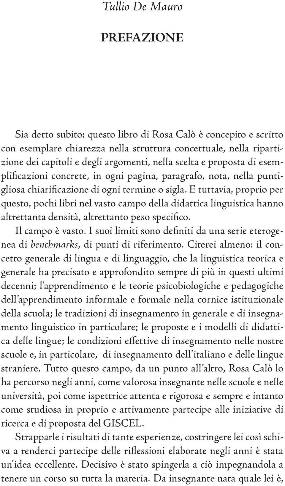 E tuttavia, proprio per questo, pochi libri nel vasto campo della didattica linguistica hanno altrettanta densità, altrettanto peso specifico. Il campo è vasto.