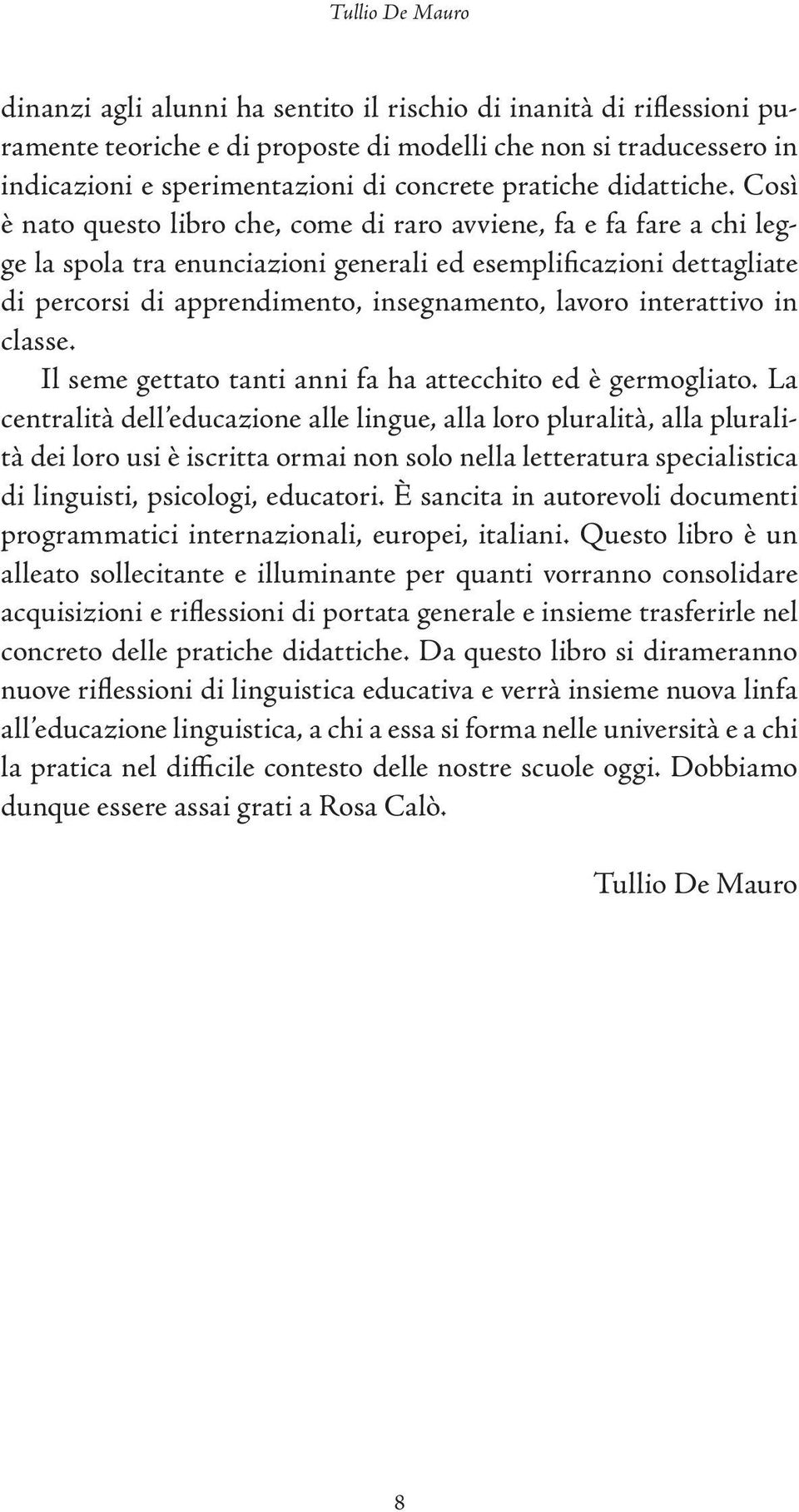 Così è nato questo libro che, come di raro avviene, fa e fa fare a chi legge la spola tra enunciazioni generali ed esemplificazioni dettagliate di percorsi di apprendimento, insegnamento, lavoro