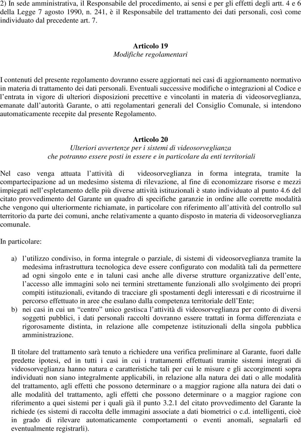 Articolo 19 Modifiche regolamentari I contenuti del presente regolamento dovranno essere aggiornati nei casi di aggiornamento normativo in materia di trattamento dei dati personali.