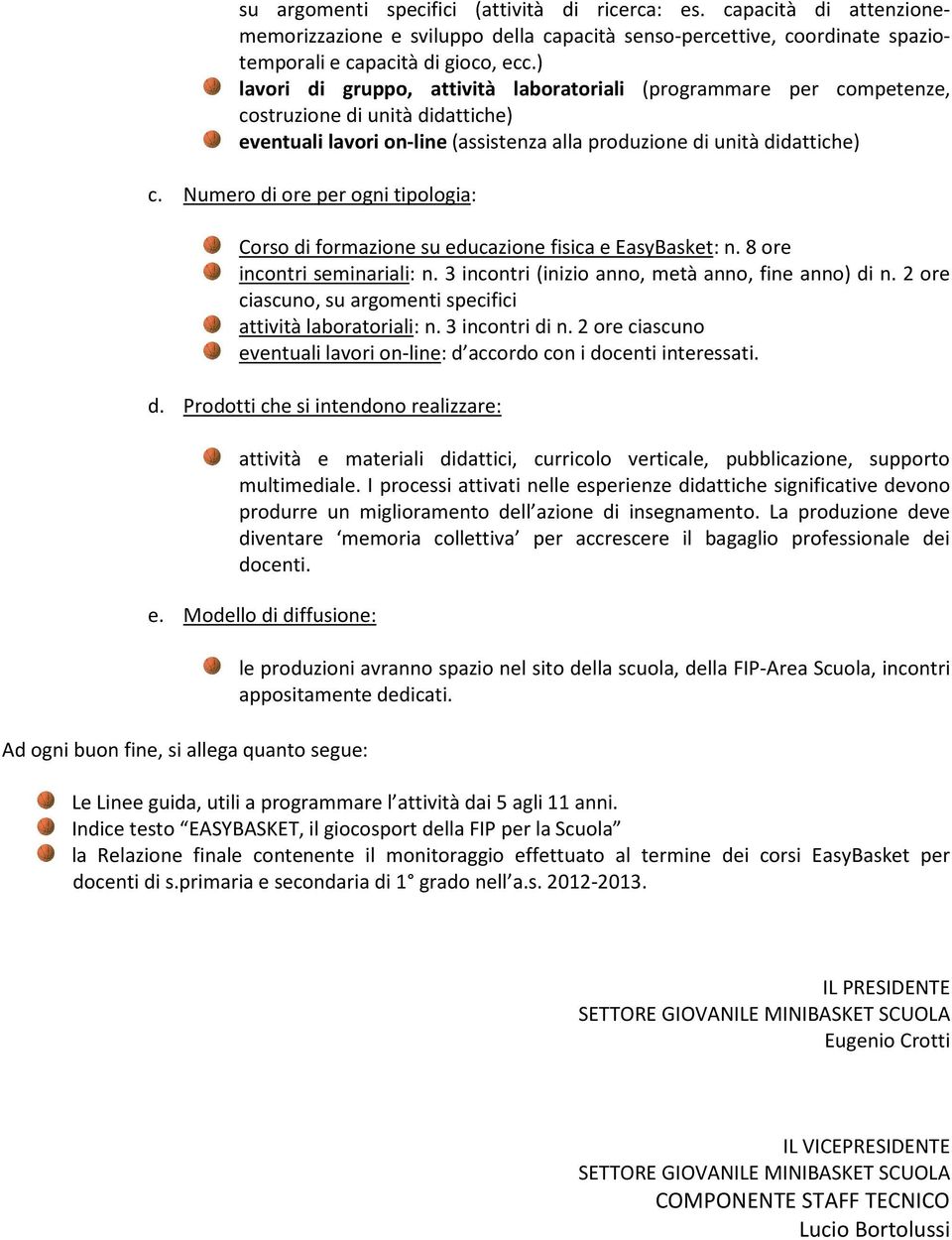 Numero di ore per ogni tipologia: Corso di formazione su educazione fisica e EasyBasket: n. 8 ore incontri seminariali: n. 3 incontri (inizio anno, metà anno, fine anno) di n.