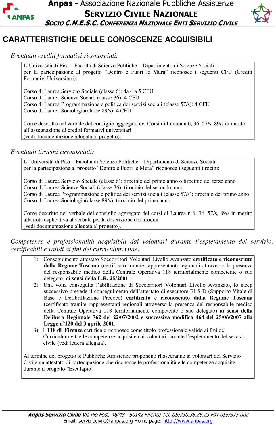 Corso di Laurea Programmazione e politica dei servizi sociali (classe 57/s): 4 CFU Corso di Laurea Sociologia(classe 89/s): 4 CFU Come descritto nel verbale del consiglio aggregato dei Corsi di