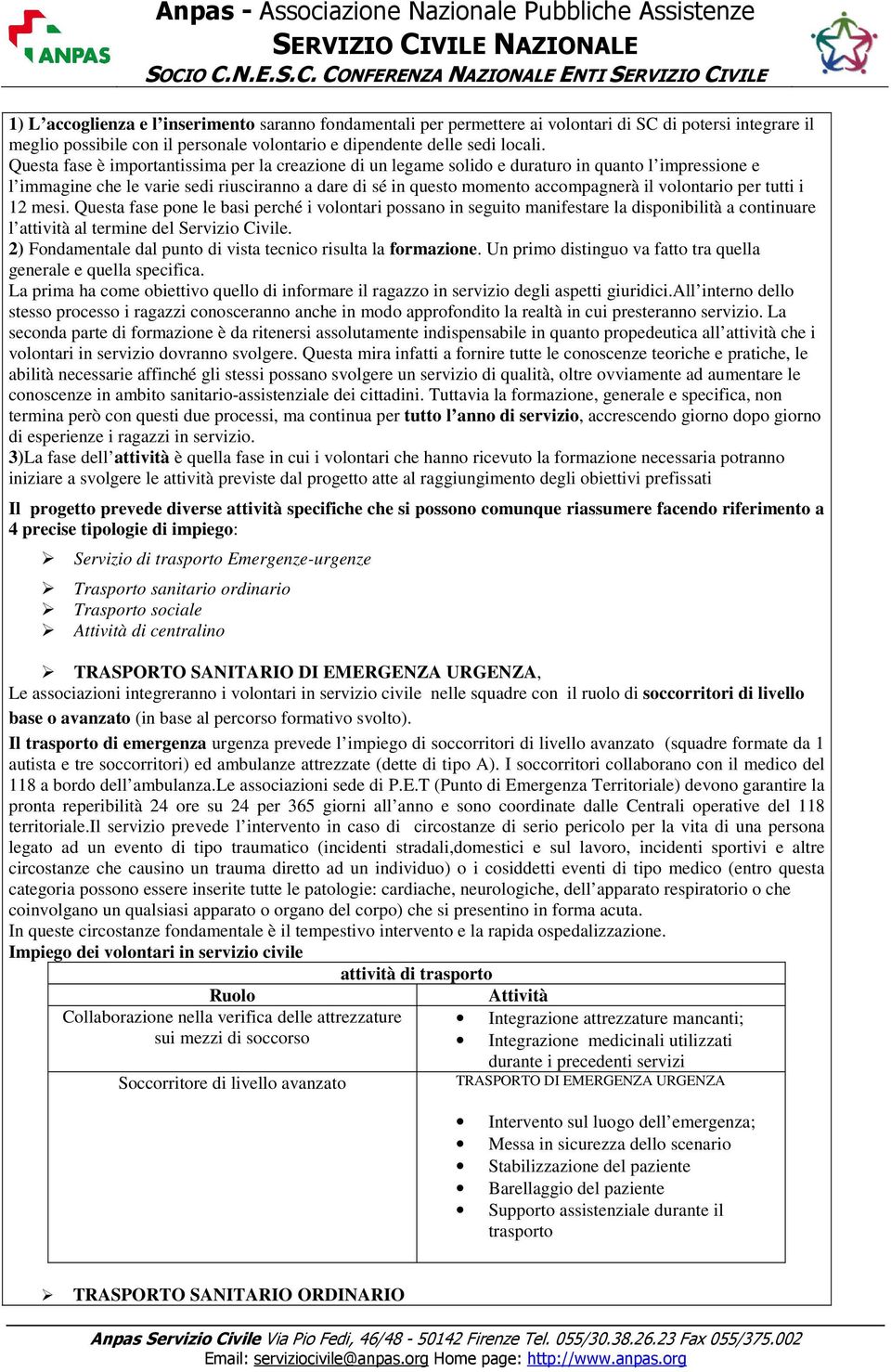 tutti i 12 mesi. Questa fase pone le basi perché i volontari possano in seguito manifestare la disponibilità a continuare l attività al termine del Servizio Civile.