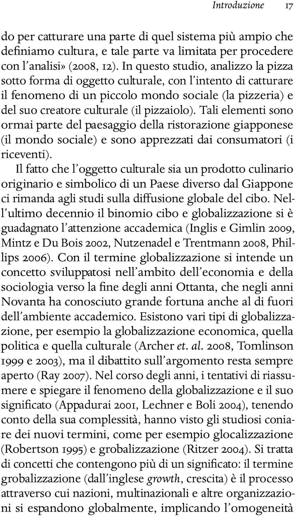 Tali elementi sono ormai parte del paesaggio della ristorazione giapponese (il mondo sociale) e sono apprezzati dai consumatori (i riceventi).