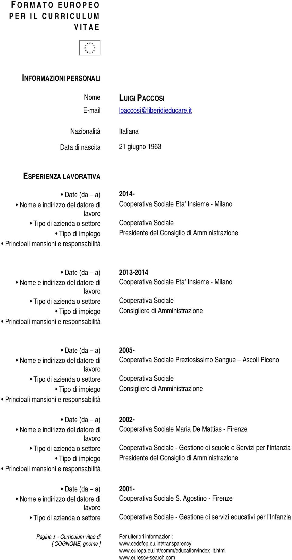 Amministrazione Date (da a) 2013-2014 Nome e indirizzo del datore di Cooperativa Sociale Eta Insieme - Milano Tipo di impiego Consigliere di Amministrazione Date (da a) 2005- Nome e indirizzo del