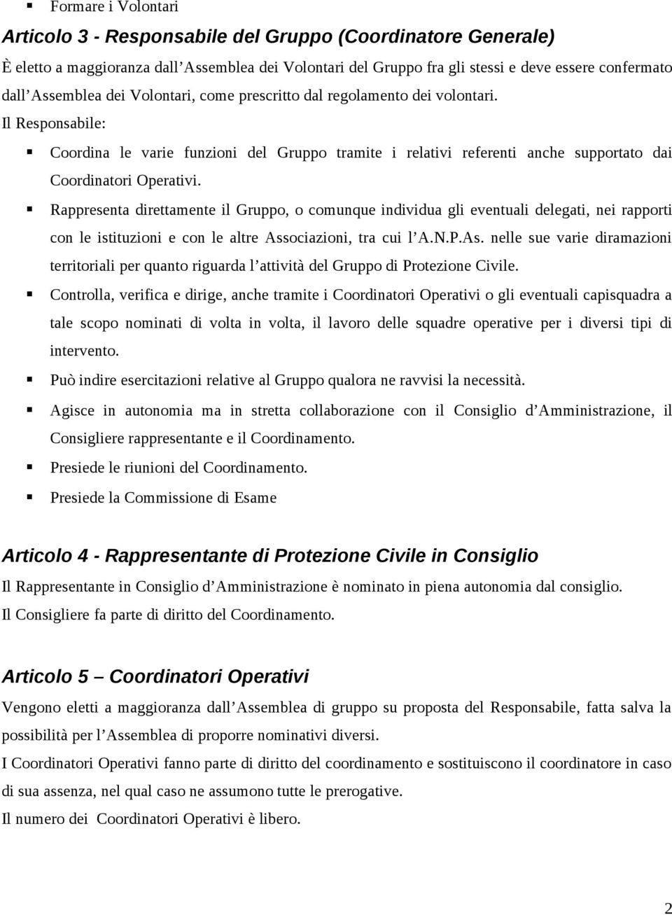 Rappresenta direttamente il Gruppo, o comunque individua gli eventuali delegati, nei rapporti con le istituzioni e con le altre Ass