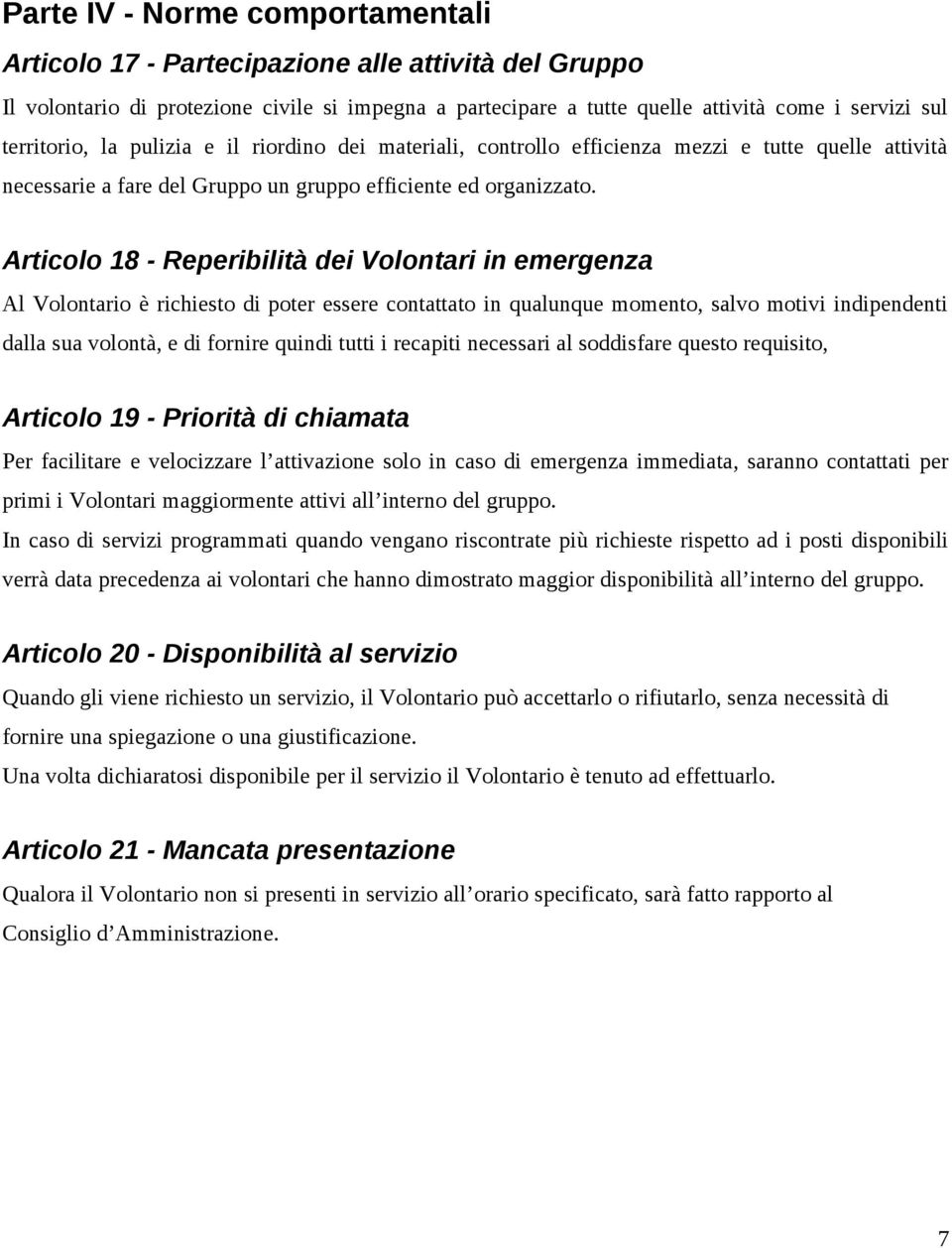 Articolo 18 - Reperibilità dei Volontari in emergenza Al Volontario è richiesto di poter essere contattato in qualunque momento, salvo motivi indipendenti dalla sua volontà, e di fornire quindi tutti