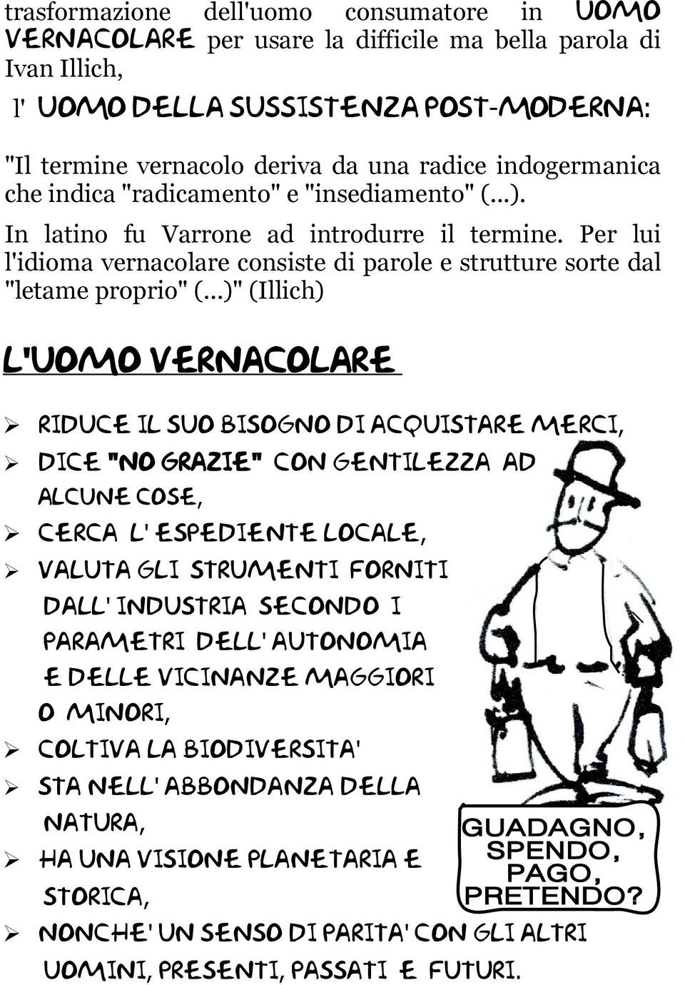 ..)" (Illich) L'uomo vernacolare riduce il suo bisogno di acquistare merci, dice " No grazie " con gentilezza ad ALCUNE cose, cerca l ' espediente locale, valuta gli strumenti forniti dall '