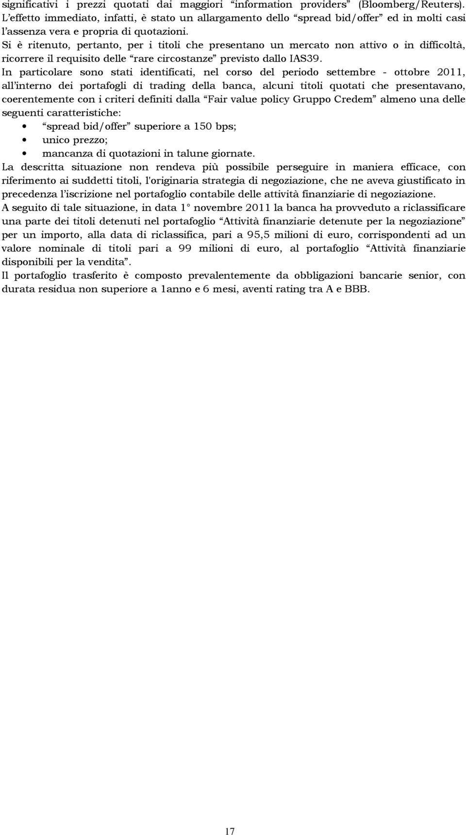 Si è ritenuto, pertanto, per i titoli che presentano un mercato non attivo o in difficoltà, ricorrere il requisito delle rare circostanze previsto dallo IAS39.