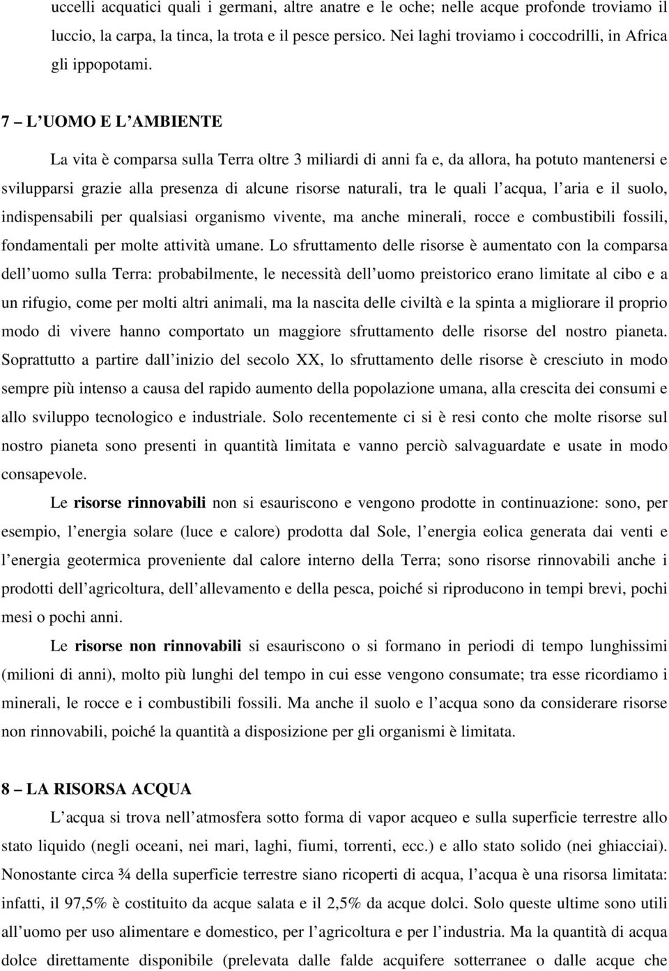 7 L UOMO E L AMBIENTE La vita è comparsa sulla Terra oltre 3 miliardi di anni fa e, da allora, ha potuto mantenersi e svilupparsi grazie alla presenza di alcune risorse naturali, tra le quali l