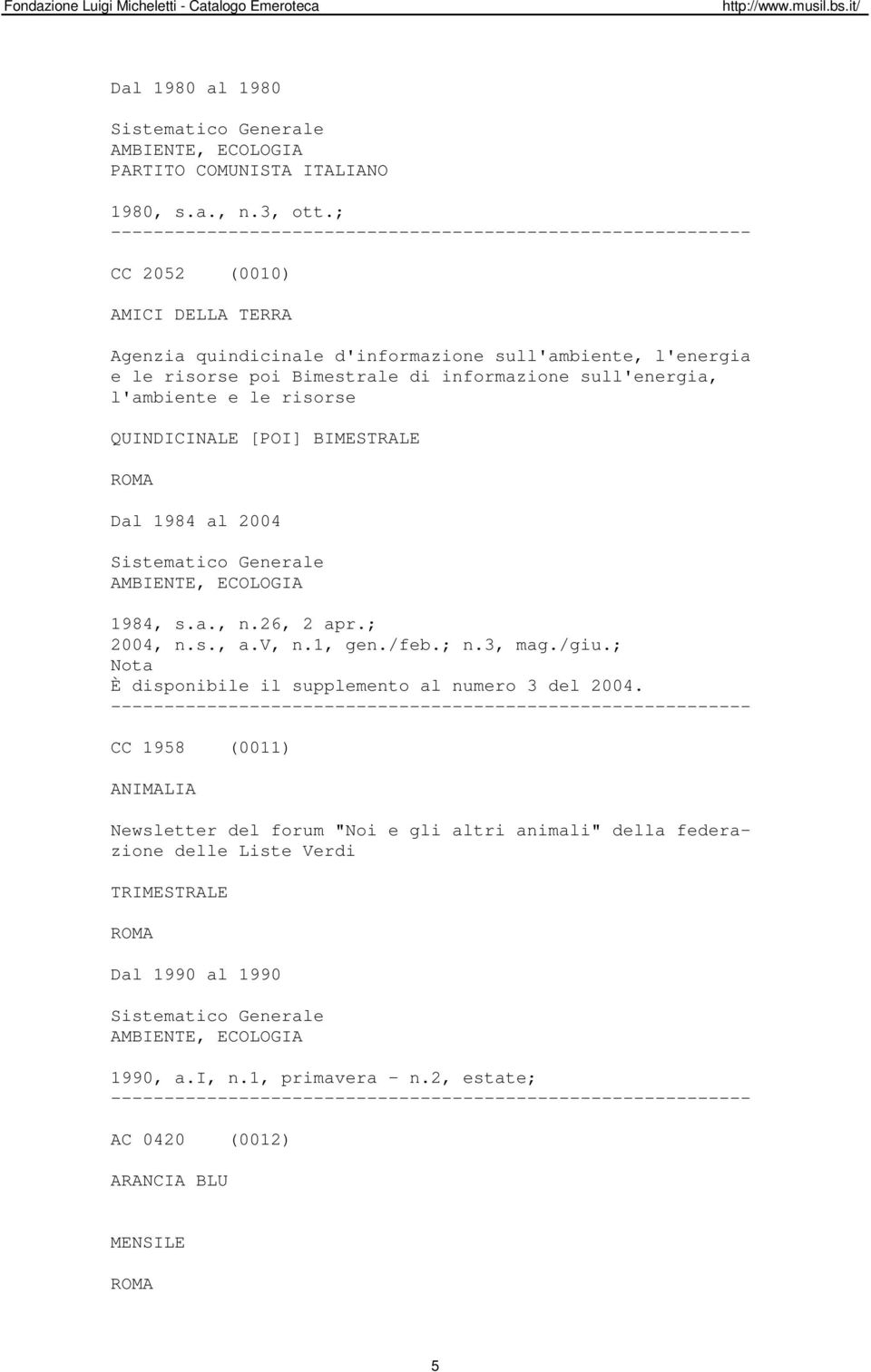 l'ambiente e le risorse QUINDICINALE [POI] BIMESTRALE Dal 1984 al 2004 1984, s.a., n.26, 2 apr.; 2004, n.s., a.v, n.1, gen./feb.; n.3, mag./giu.