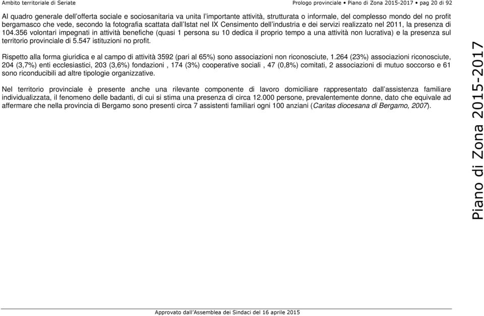 356 volontari impegnati in attività benefiche (quasi 1 persona su 10 dedica il proprio tempo a una attività non lucrativa) e la presenza sul territorio provinciale di 5.547 istituzioni no profit.