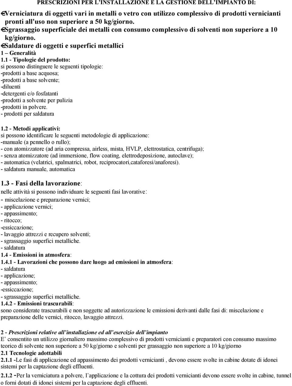 1 - Tipologie del prodotto: si possono distinguere le seguenti tipologie: -prodotti a base acquosa; -prodotti a base solvente; -diluenti -detergenti e/o fosfatanti -prodotti a solvente per pulizia