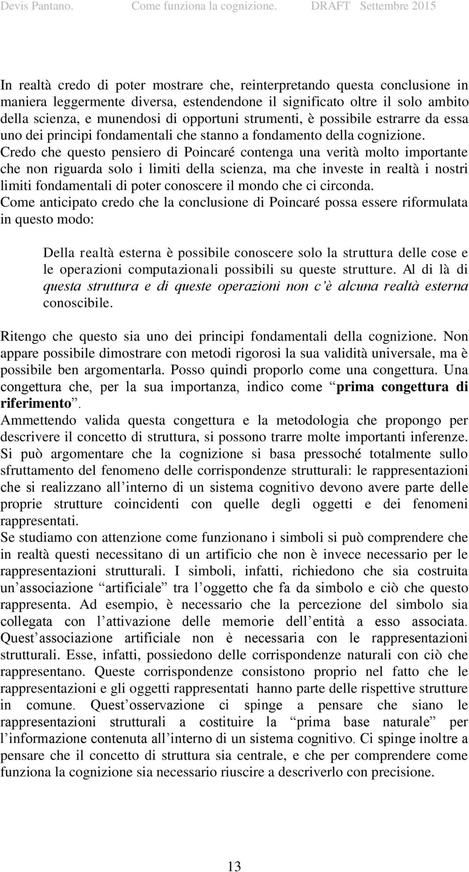 Credo che questo pensiero di Poincaré contenga una verità molto importante che non riguarda solo i limiti della scienza, ma che investe in realtà i nostri limiti fondamentali di poter conoscere il