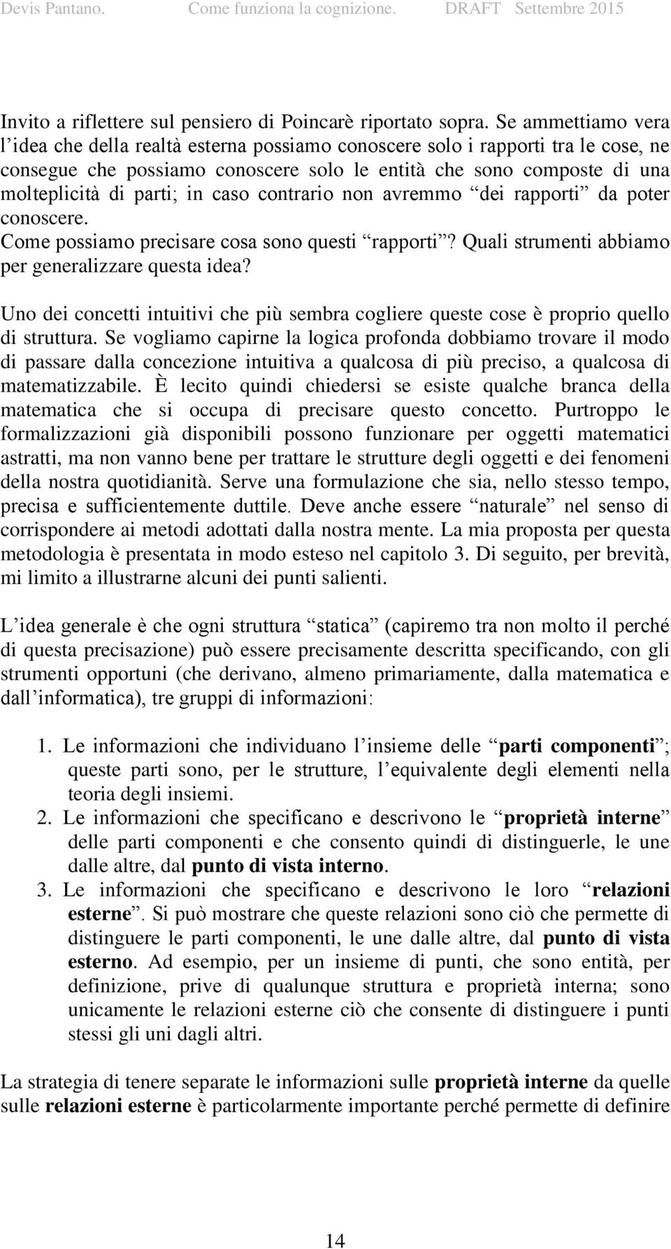 caso contrario non avremmo dei rapporti da poter conoscere. Come possiamo precisare cosa sono questi rapporti? Quali strumenti abbiamo per generalizzare questa idea?