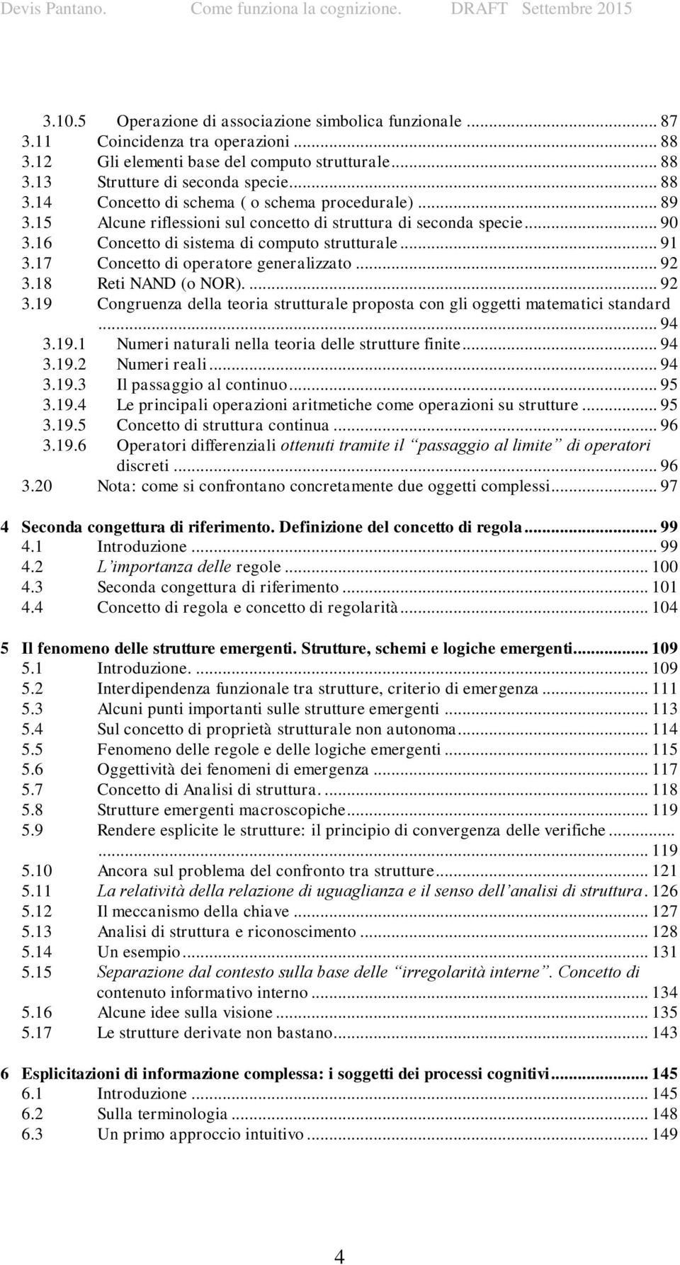 18 Reti NAND (o NOR).... 92 3.19 Congruenza della teoria strutturale proposta con gli oggetti matematici standard... 94 3.19.1 Numeri naturali nella teoria delle strutture finite... 94 3.19.2 Numeri reali.