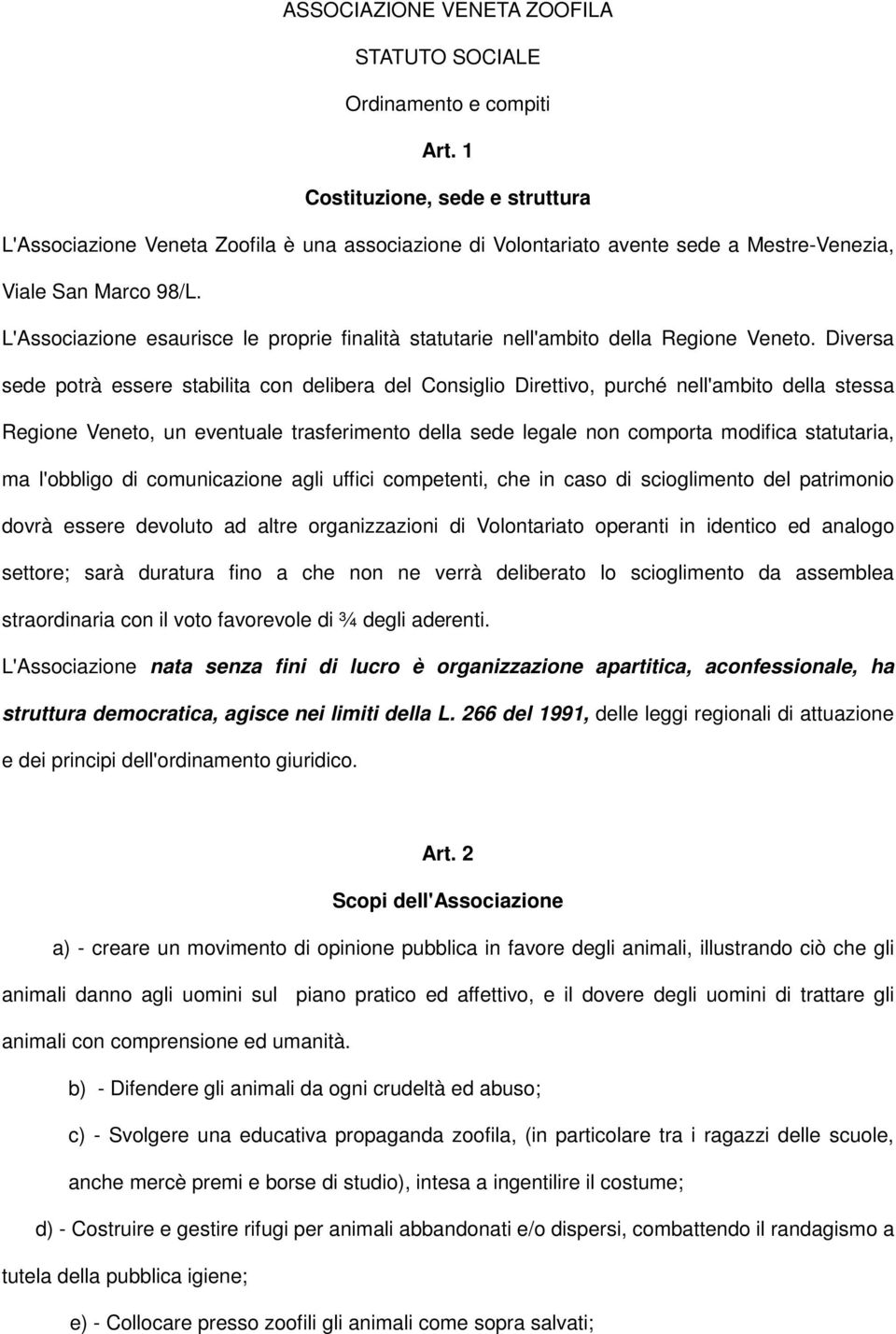 L'Associazione esaurisce le proprie finalità statutarie nell'ambito della Regione Veneto.