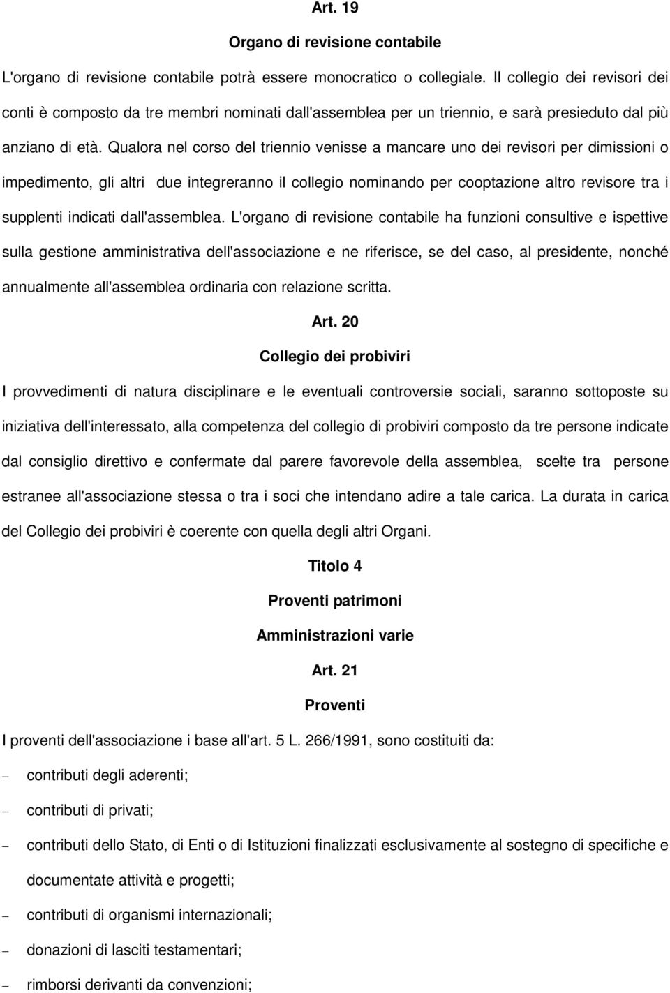 Qualora nel corso del triennio venisse a mancare uno dei revisori per dimissioni o impedimento, gli altri due integreranno il collegio nominando per cooptazione altro revisore tra i supplenti