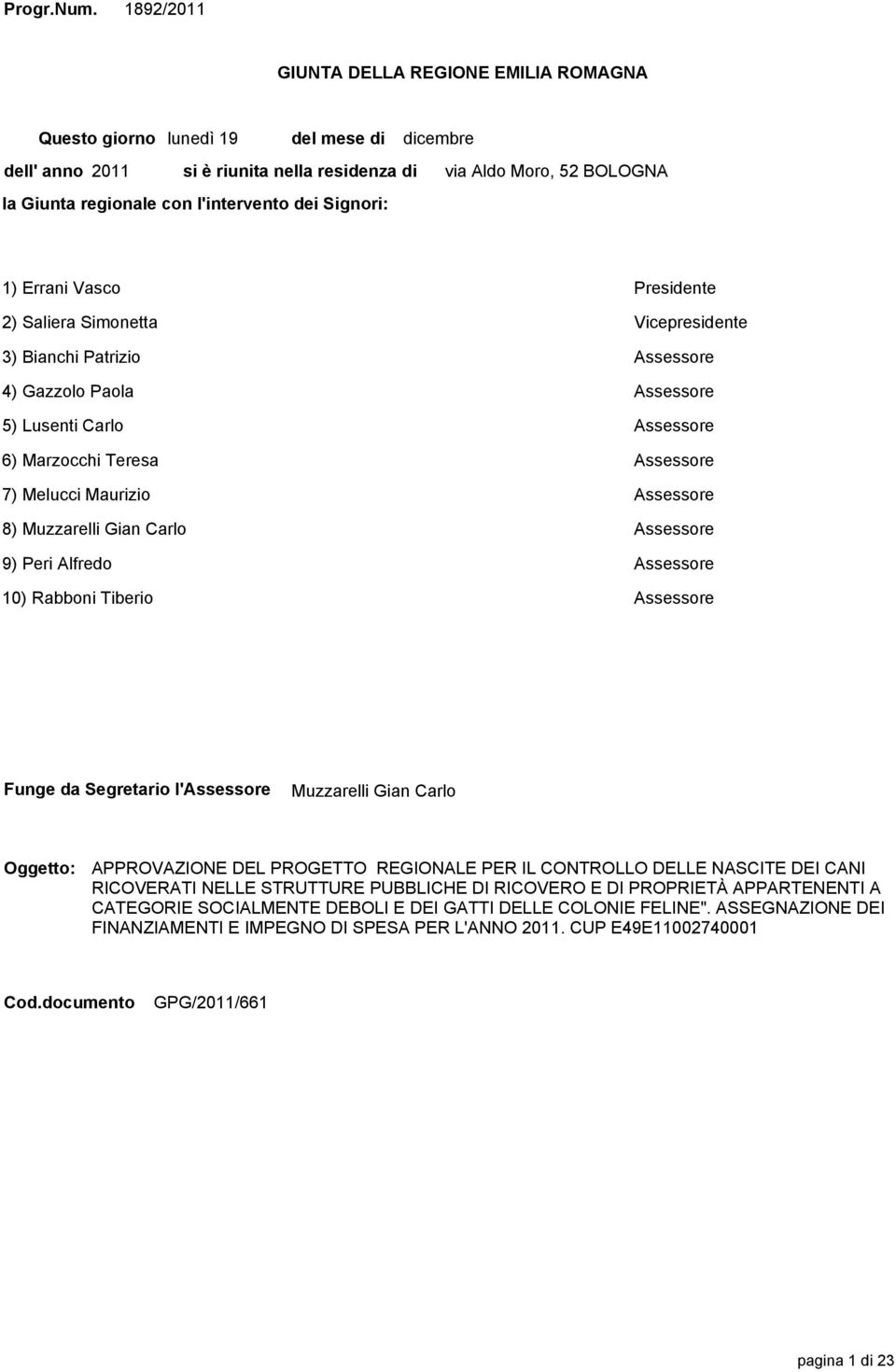 Moro, 52 BOLOGNA 1) Errani Vasco Presidente 2) Saliera Simonetta Vicepresidente 3) Bianchi Patrizio Assessore 4) Gazzolo Paola Assessore 5) Lusenti Carlo Assessore 6) Marzocchi Teresa Assessore 7)