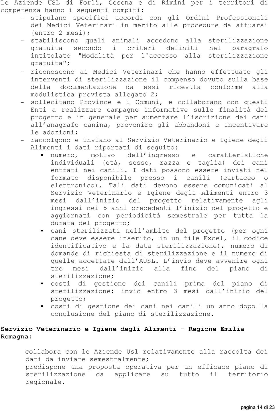 sterilizzazione gratuita"; riconoscono ai Medici Veterinari che hanno effettuato gli interventi di sterilizzazione il compenso dovuto sulla base della documentazione da essi ricevuta conforme alla