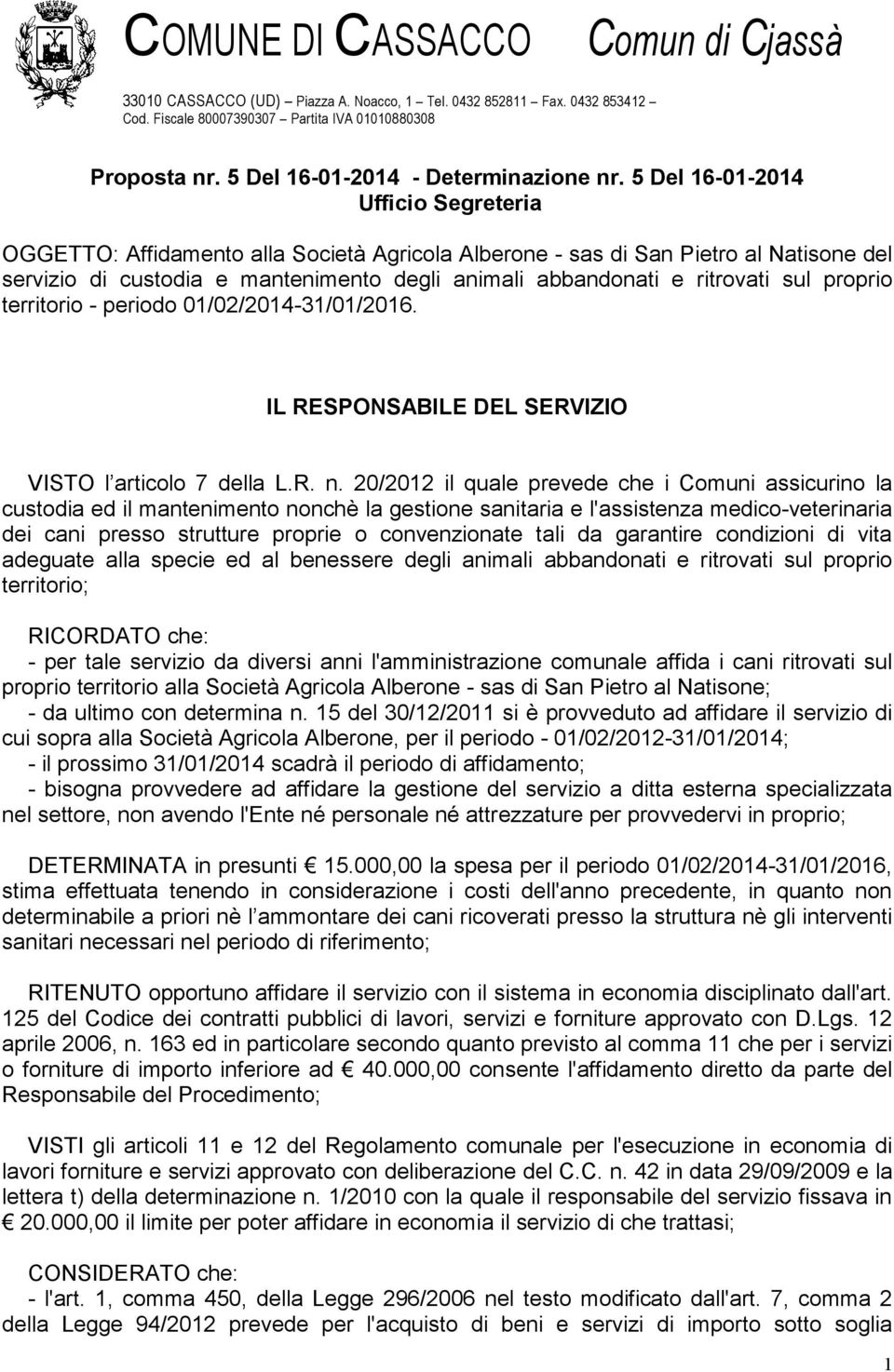 5 Del 16-01-2014 Ufficio Segreteria OGGETTO: Affidamento alla Società Agricola Alberone - sas di San Pietro al Natisone del servizio di custodia e mantenimento degli animali abbandonati e ritrovati