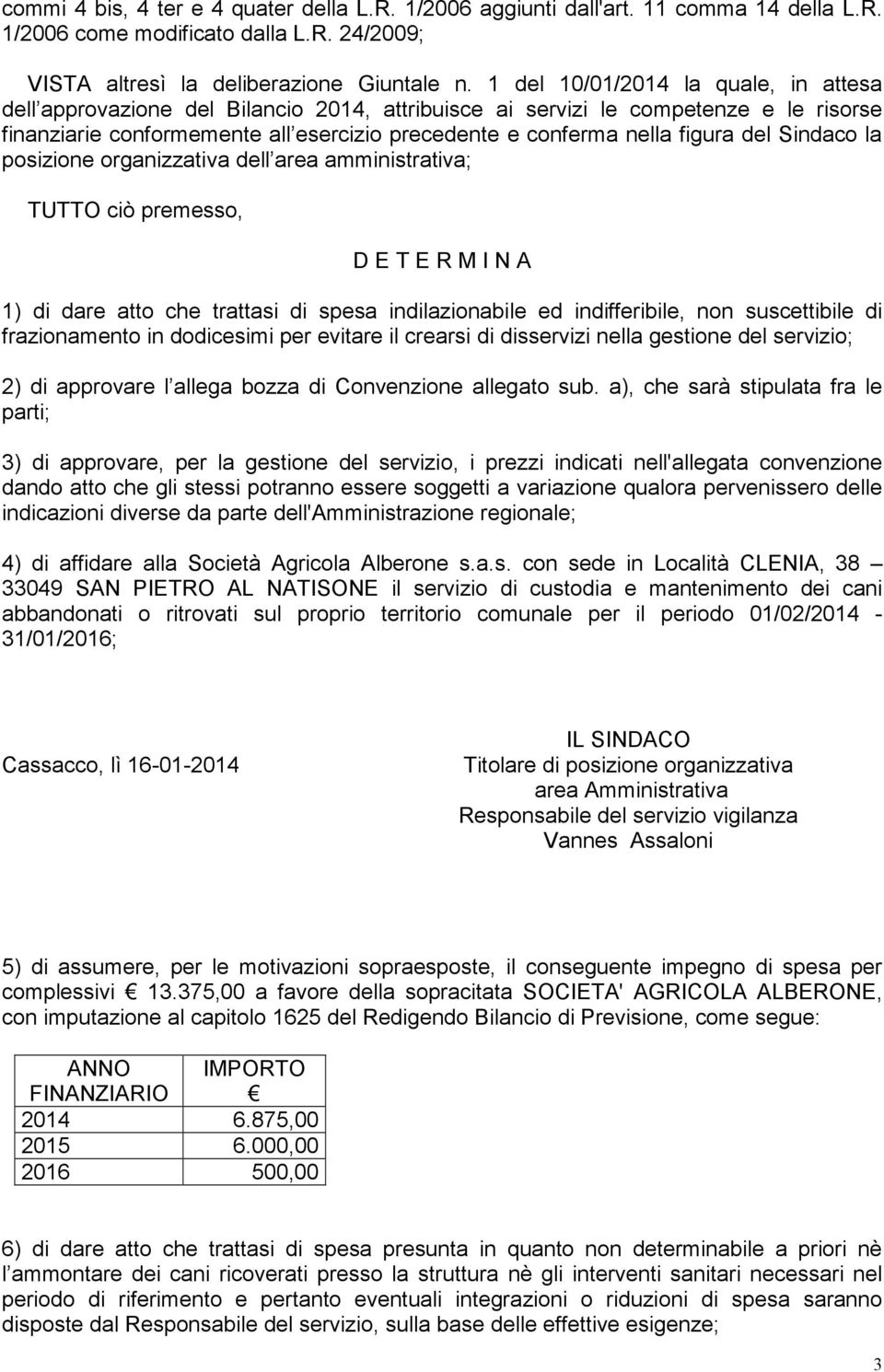 del Sindaco la posizione organizzativa dell area amministrativa; TUTTO ciò premesso, D E T E R M I N A 1) di dare atto che trattasi di spesa indilazionabile ed indifferibile, non suscettibile di