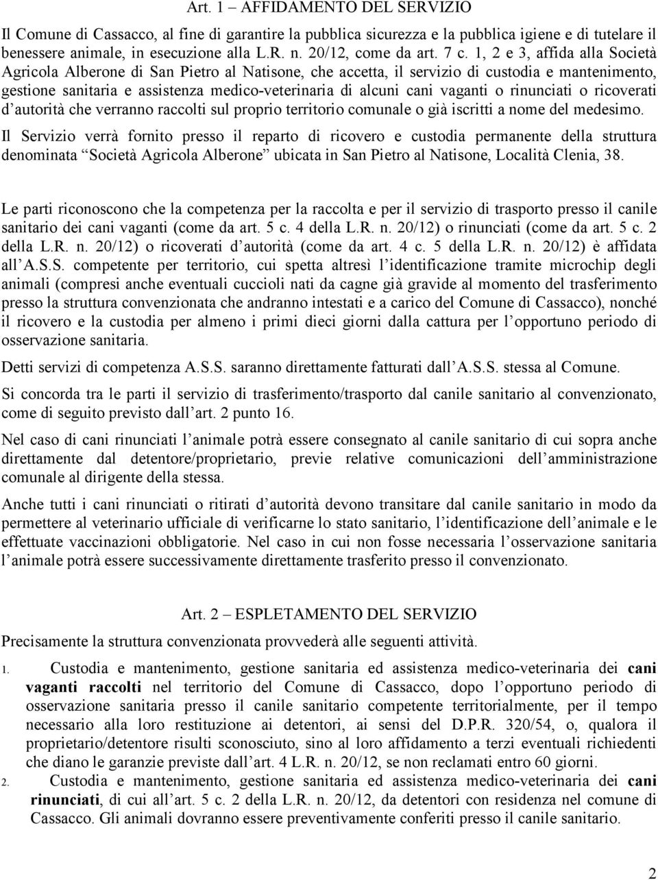 1, 2 e 3, affida alla Società Agricola Alberone di San Pietro al Natisone, che accetta, il servizio di custodia e mantenimento, gestione sanitaria e assistenza medico-veterinaria di alcuni cani