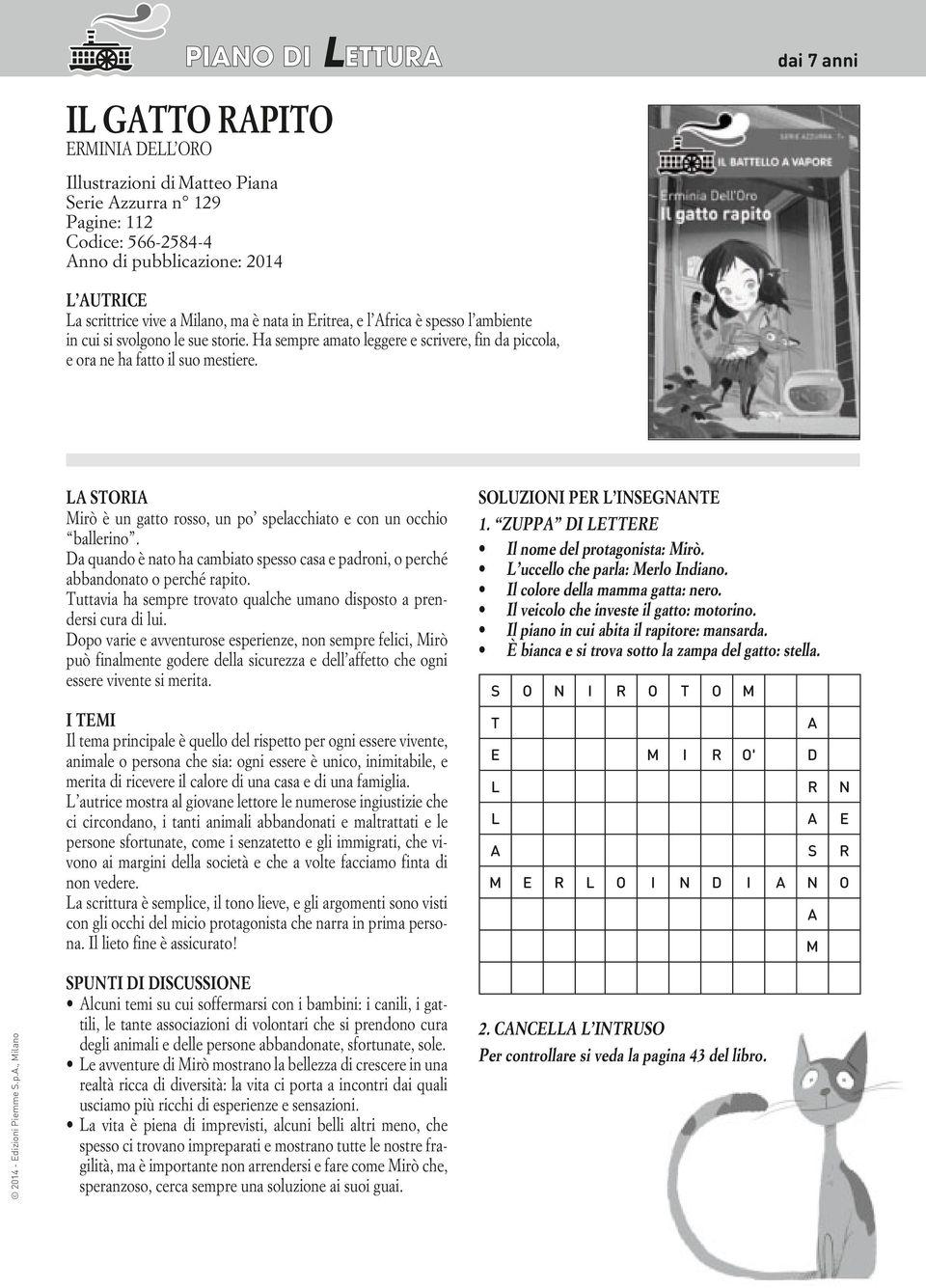 LA STORIA Mirò è un gatto rosso, un po spelacchiato e con un occhio ballerino. Da quando è nato ha cambiato spesso casa e padroni, o perché abbandonato o perché rapito.