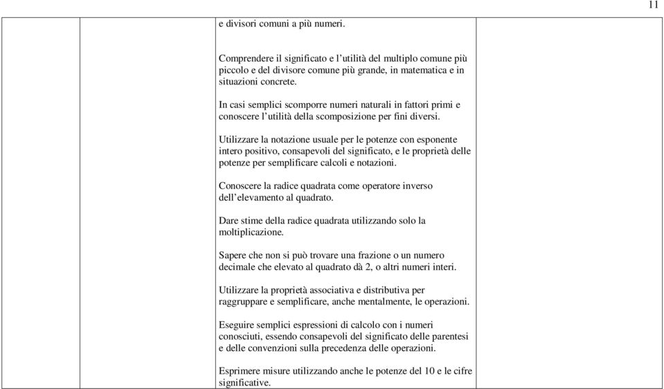 Utilizzare la notazione usuale per le potenze con esponente intero positivo, consapevoli del significato, e le proprietà delle potenze per semplificare calcoli e notazioni.