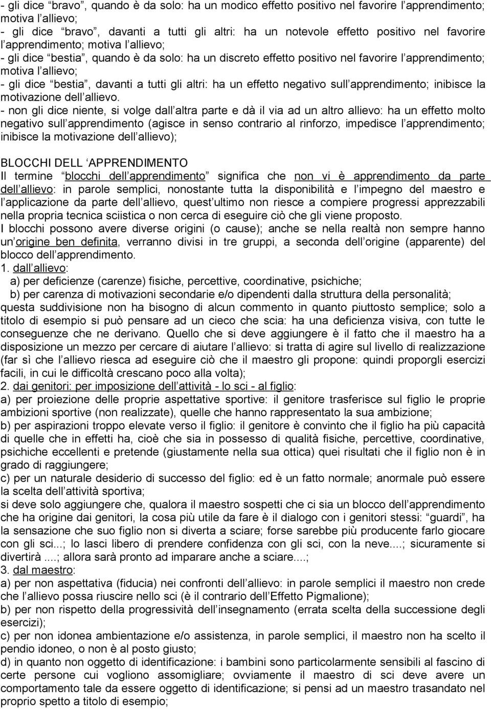 altri: ha un effetto negativo sull apprendimento; inibisce la motivazione dell allievo.