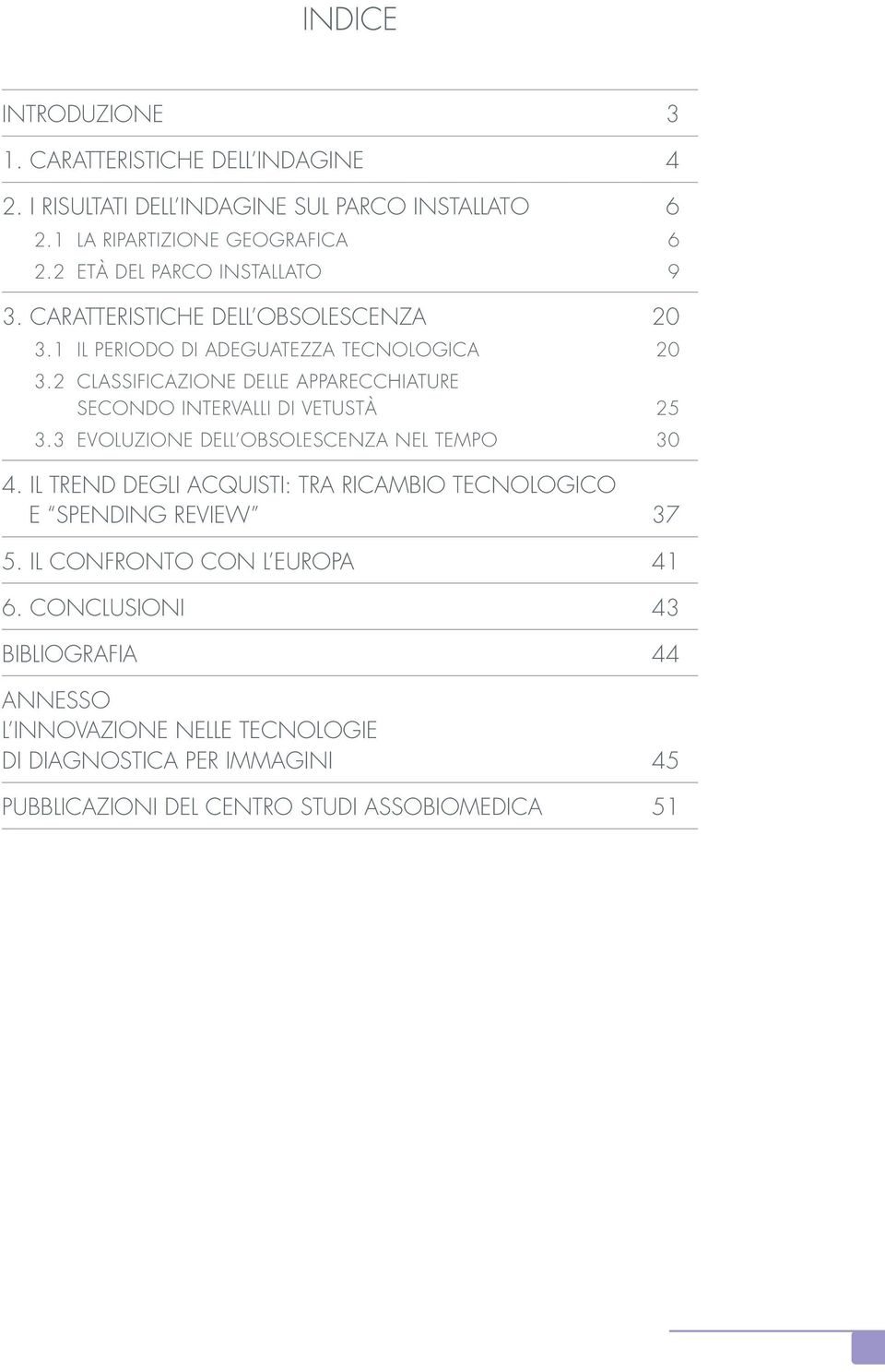 2 CLASSIFICAZIONE DELLE APPARECCHIATURE SECONDO INTERVALLI DI VETUSTÀ 25 3.3 EVOLUZIONE DELL OBSOLESCENZA NEL TEMPO 30 4.