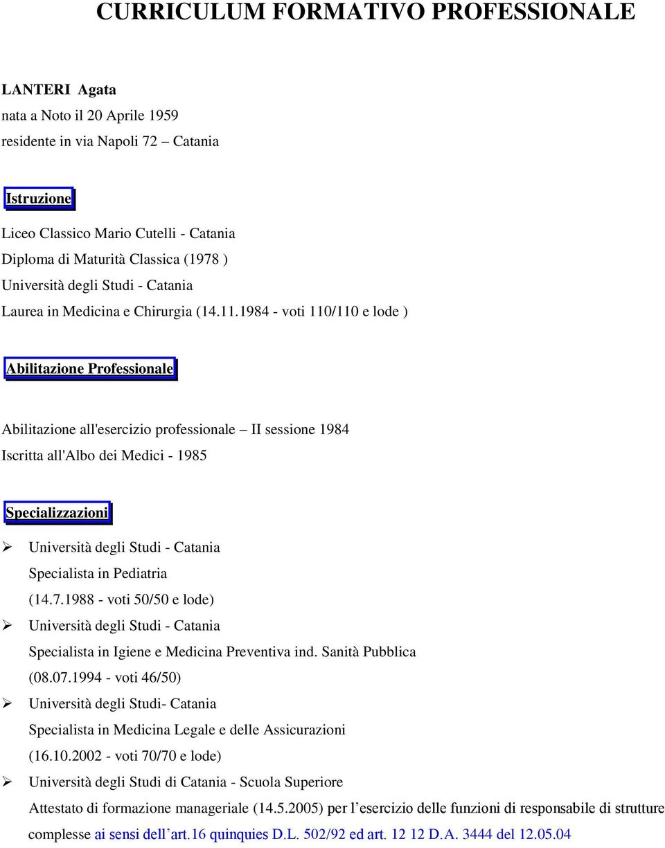 1984 - voti 110/110 e lode ) Abilitazione Professionale Abilitazione all'esercizio professionale II sessione 1984 Iscritta all'albo dei Medici - 1985 Specializzazioni Università degli Studi - Catania