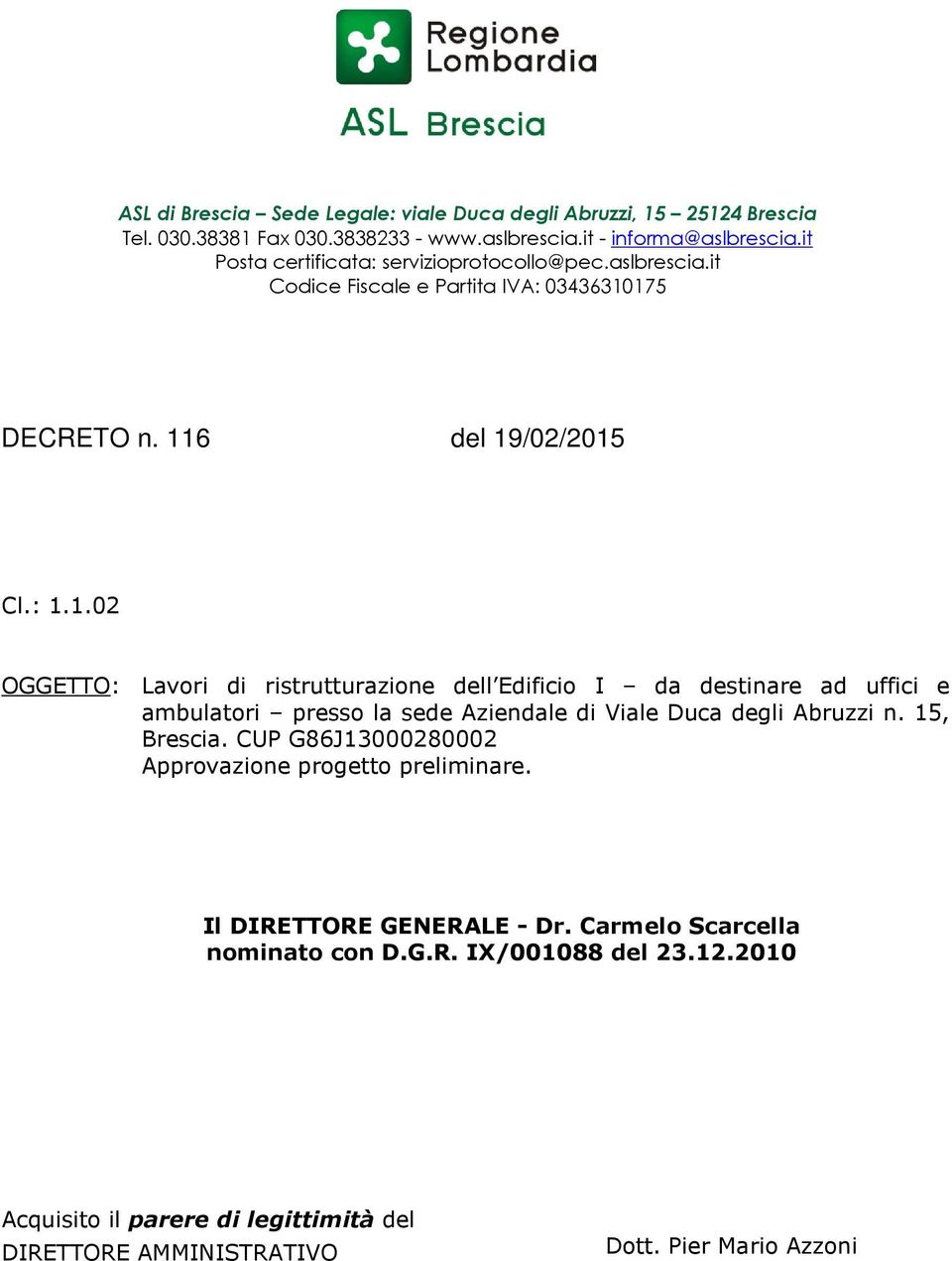 175 DECRETO n. 116 del 19/02/2015 Cl.: 1.1.02 OGGETTO: Lavori di ristrutturazione dell Edificio I da destinare ad uffici e ambulatori presso la sede Aziendale di Viale Duca degli Abruzzi n.